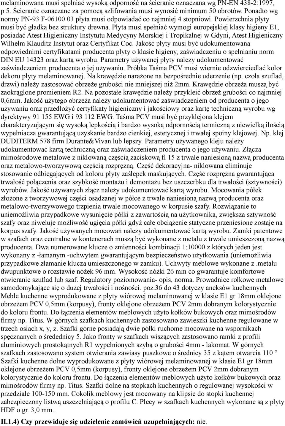 Płyta musi spełniać wymogi europejskiej klasy higieny E1, posiadać Atest Higieniczny Instytutu Medycyny Morskiej i Tropikalnej w Gdyni, Atest Higieniczny Wilhelm Klauditz Instytut oraz Certyfikat Coc.