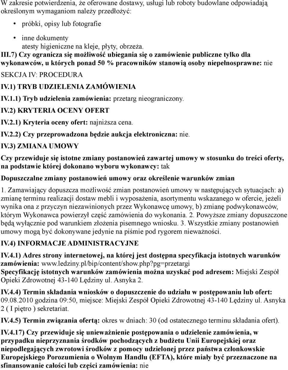 7) Czy ogranicza się możliwość ubiegania się o zamówienie publiczne tylko dla wykonawców, u których ponad 50 % pracowników stanowią osoby niepełnosprawne: nie SEKCJA IV: PROCEDURA IV.