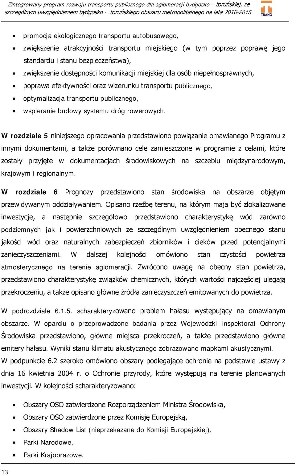 W rozdziale 5 niniejszego opracowania przedstawiono powiązanie omawianego Programu z innymi dokumentami, a także porównano cele zamieszczone w programie z celami, które zostały przyjęte w