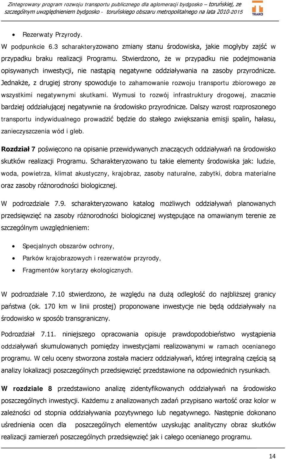 Jednakże, z drugiej strony spowoduje to zahamowanie rozwoju transportu zbiorowego ze wszystkimi negatywnymi skutkami.