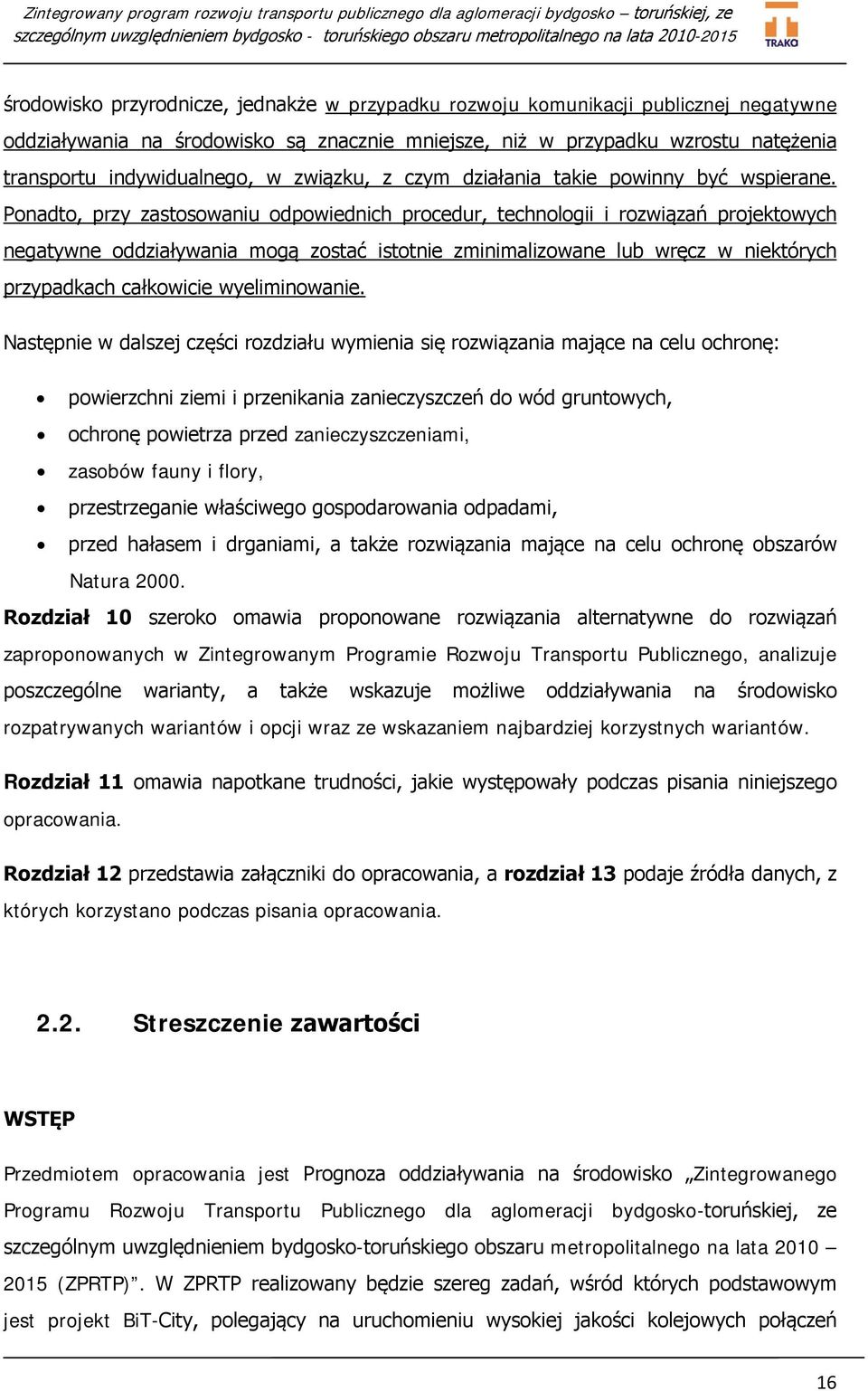 Ponadto, przy zastosowaniu odpowiednich procedur, technologii i rozwiązań projektowych negatywne oddziaływania mogą zostać istotnie zminimalizowane lub wręcz w niektórych przypadkach całkowicie