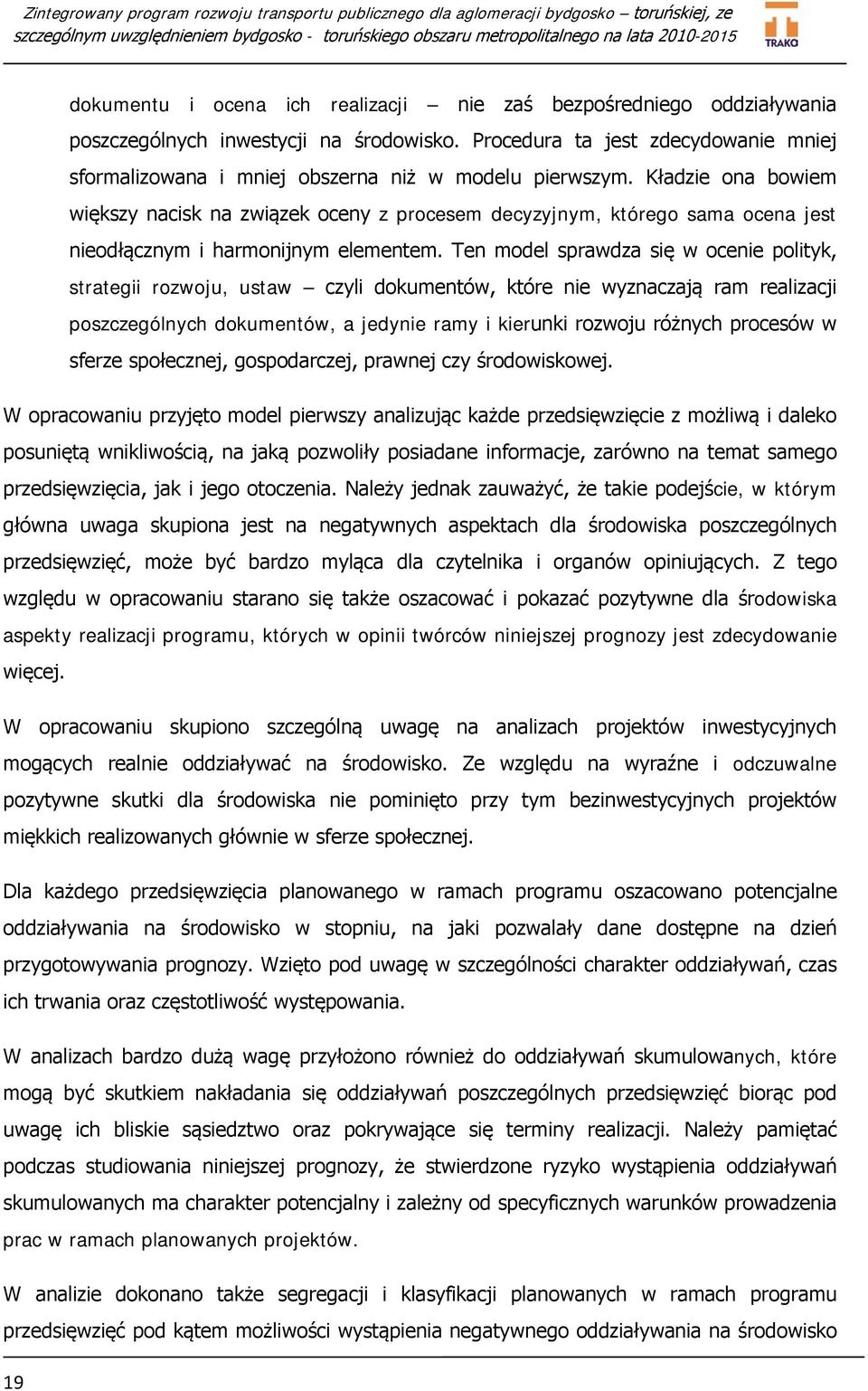 Kładzie ona bowiem większy nacisk na związek oceny z procesem decyzyjnym, którego sama ocena jest nieodłącznym i harmonijnym elementem.