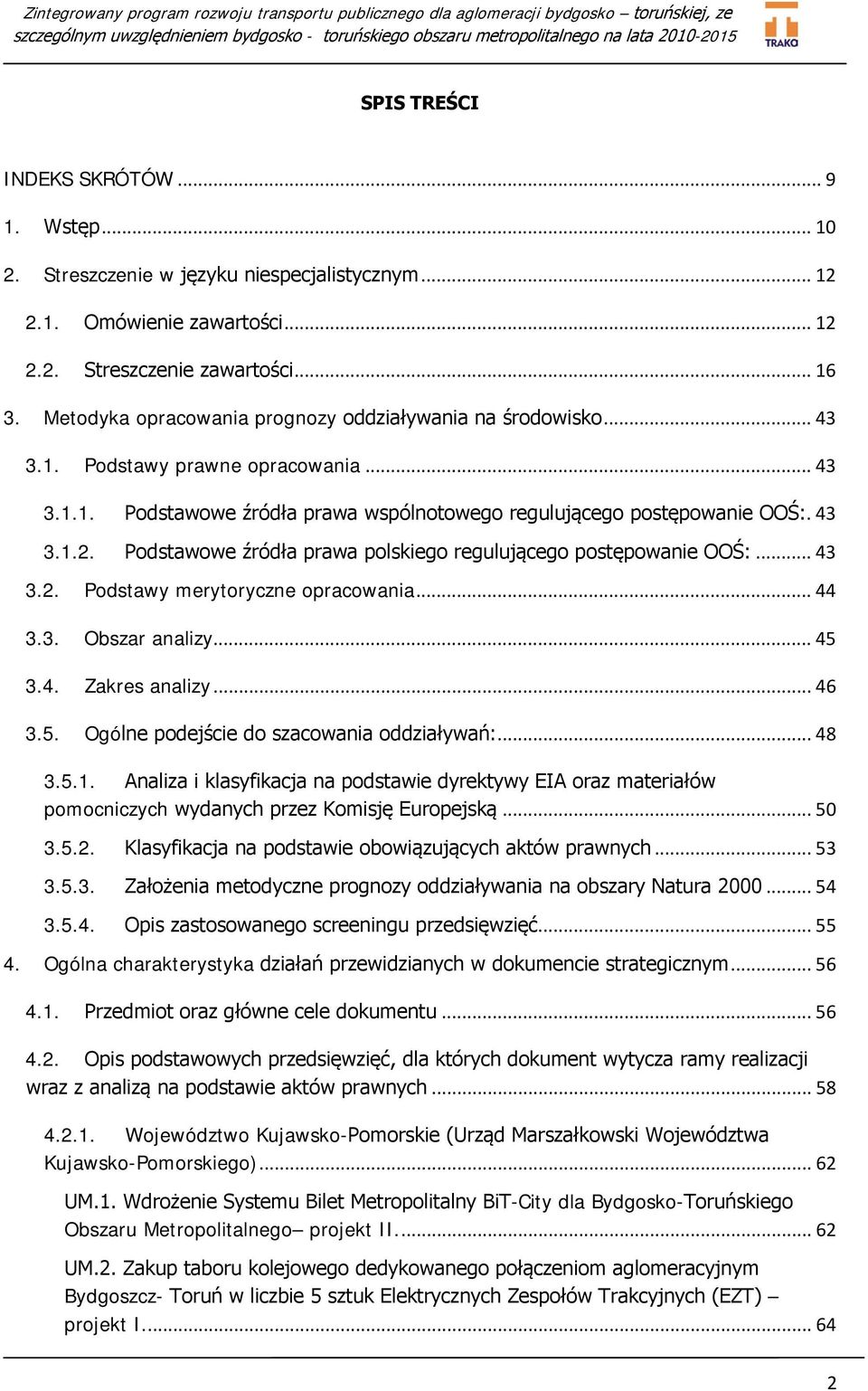 Podstawowe źródła prawa polskiego regulującego postępowanie OOŚ:... 43 3.2. Podstawy merytoryczne opracowania... 44 3.3. Obszar analizy... 45 3.4. Zakres analizy... 46 3.5. Ogólne podejście do szacowania oddziaływań:.