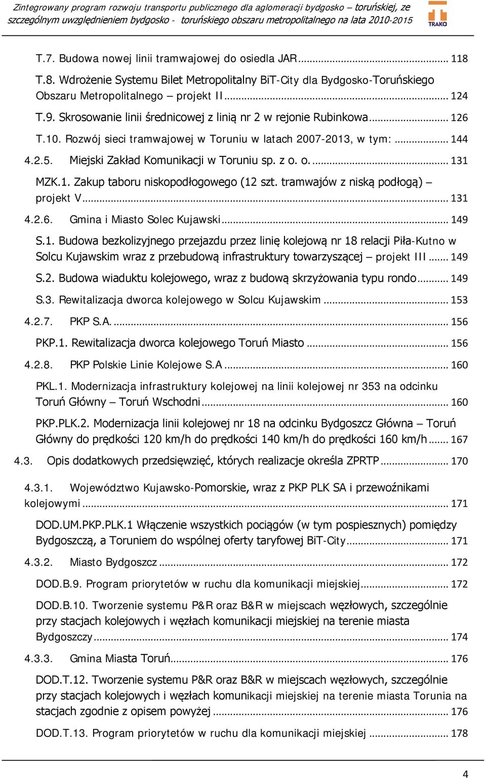 o.... 131 MZK.1. Zakup taboru niskopodłogowego (12 szt. tramwajów z niską podłogą) projekt V... 131 4.2.6. Gmina i Miasto Solec Kujawski... 149 S.1. Budowa bezkolizyjnego przejazdu przez linię kolejową nr 18 relacji Piła-Kutno w Solcu Kujawskim wraz z przebudową infrastruktury towarzyszącej projekt III.