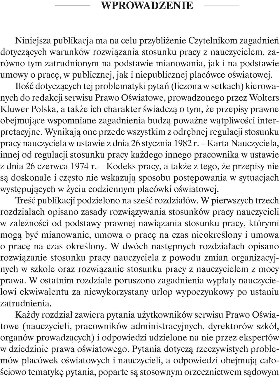 Ilość dotyczących tej problematyki pytań (liczona w setkach) kierowanych do redakcji serwisu Prawo Oświatowe, prowadzonego przez Wolters Kluwer Polska, a także ich charakter świadczą o tym, że