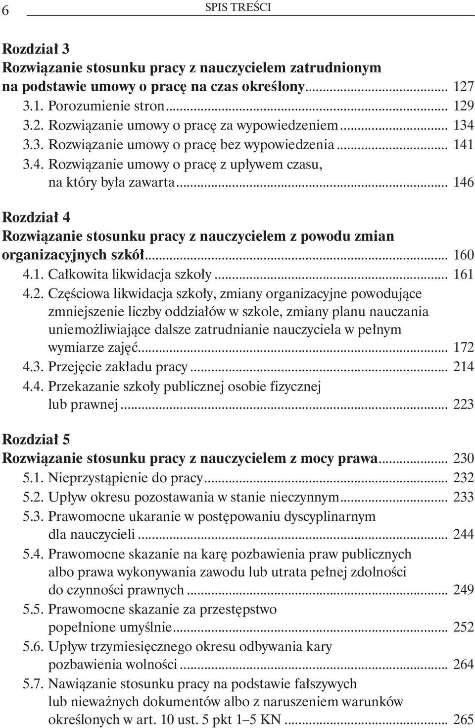 .. 146 Rozdział 4 Rozwiązanie stosunku pracy z nauczycielem z powodu zmian organizacyjnych szkół... 160 4.1. Całkowita likwidacja szkoły... 161 4.2.