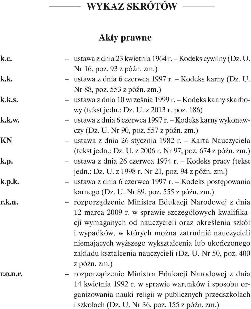 557 z późn. zm.) KN ustawa z dnia 26 stycznia 1982 r. Karta Nauczyciela (tekst jedn.: Dz. U. z 2006 r. Nr 97, poz. 674 z późn. zm.) k.p. ustawa z dnia 26 czerwca 1974 r. Kodeks pracy (tekst jedn.: Dz. U. z 1998 r.