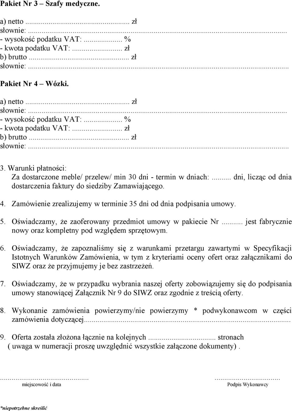 Oświadczamy, że zaoferowany przedmiot umowy w pakiecie Nr... jest fabrycznie nowy oraz kompletny pod względem sprzętowym. 6.