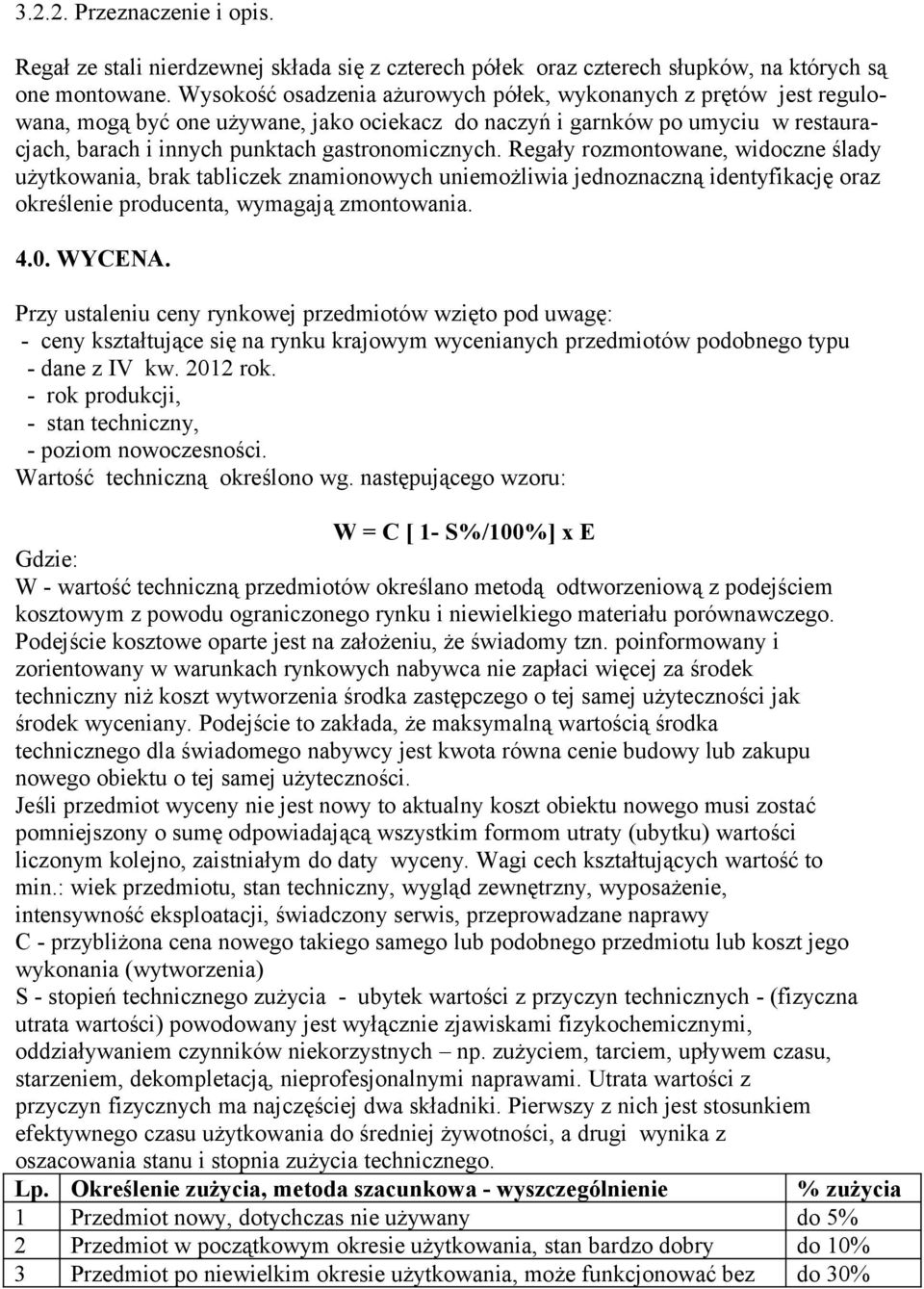 Regały rozmontowane, widoczne ślady użytkowania, brak tabliczek znamionowych uniemożliwia jednoznaczną identyfikację oraz określenie producenta, wymagają zmontowania. 4.0. WYCENA.