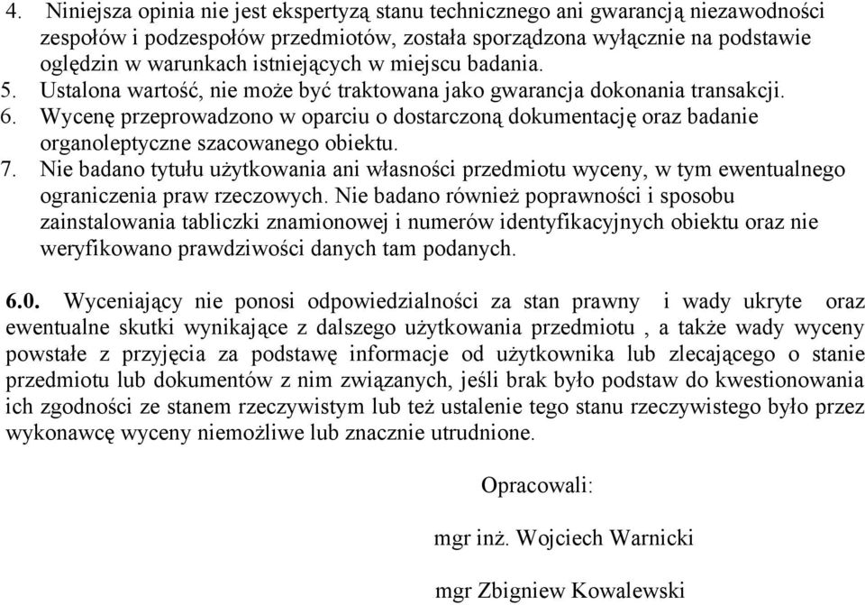 Wycenę przeprowadzono w oparciu o dostarczoną dokumentację oraz badanie organoleptyczne szacowanego obiektu. 7.