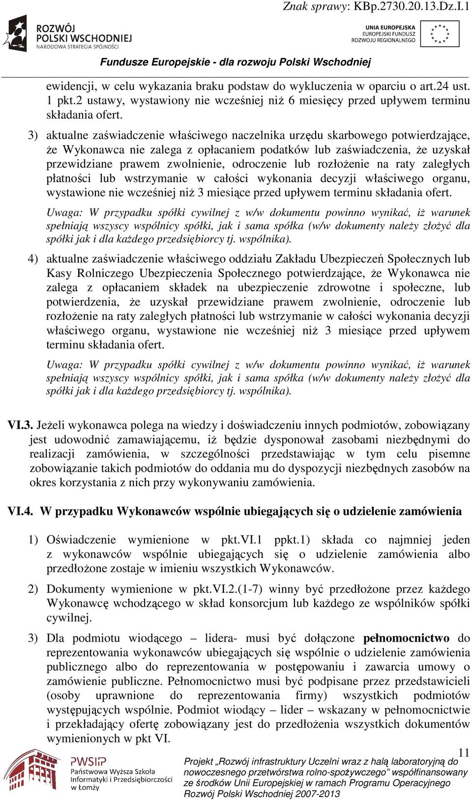 odroczenie lub rozłoŝenie na raty zaległych płatności lub wstrzymanie w całości wykonania decyzji właściwego organu, wystawione nie wcześniej niŝ 3 miesiące przed upływem terminu składania ofert.