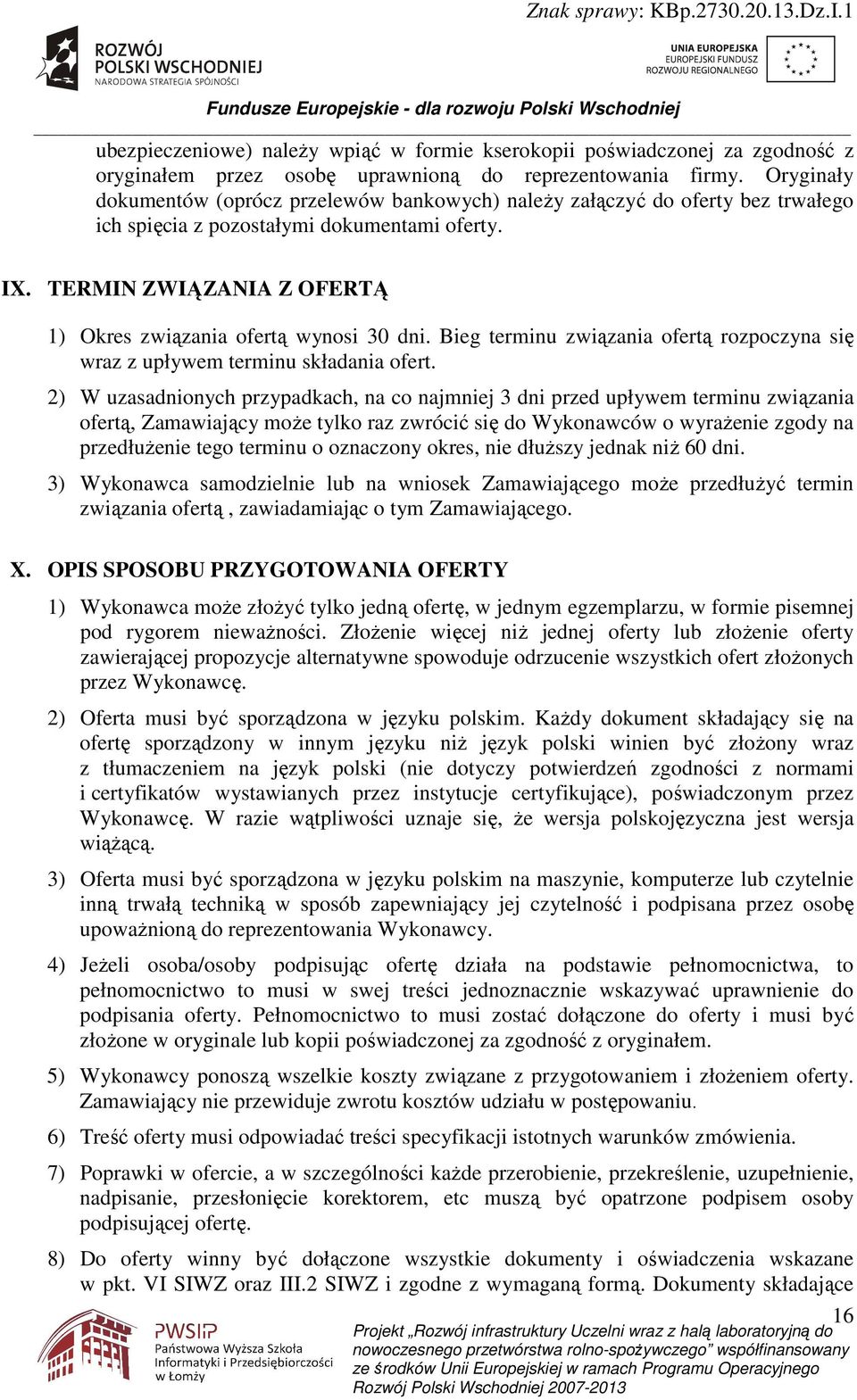 TERMIN ZWIĄZANIA Z OFERTĄ 1) Okres związania ofertą wynosi 30 dni. Bieg terminu związania ofertą rozpoczyna się wraz z upływem terminu składania ofert.