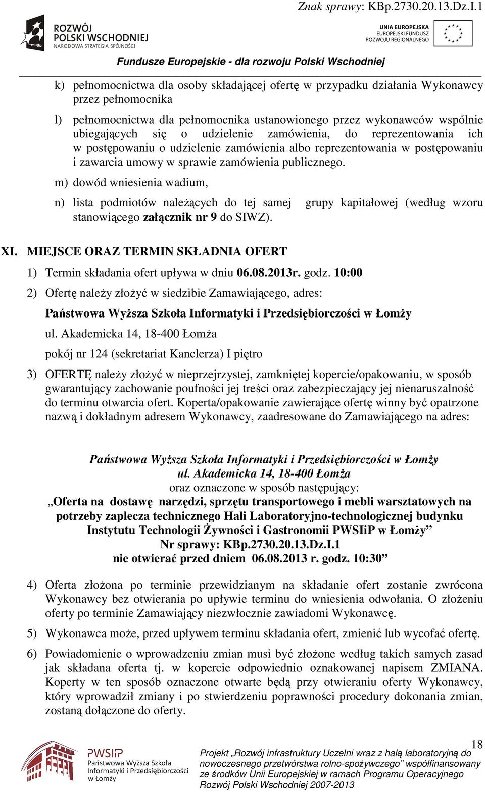 m) dowód wniesienia wadium, n) lista podmiotów naleŝących do tej samej grupy kapitałowej (według wzoru stanowiącego załącznik nr 9 do SIWZ). XI.