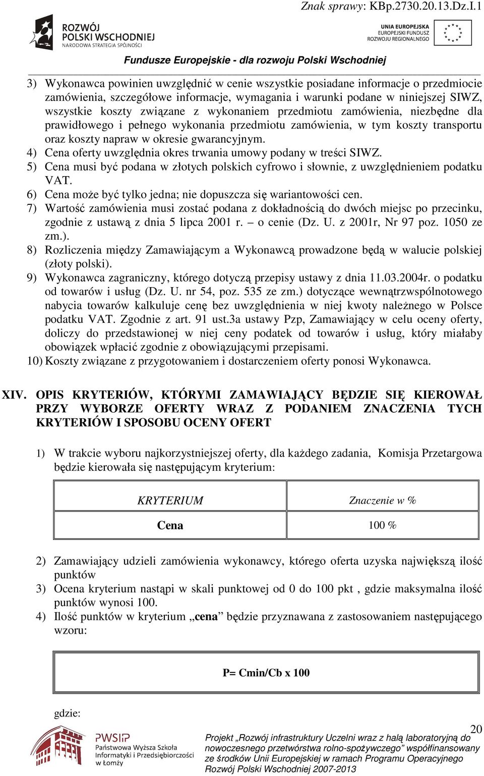 4) Cena oferty uwzględnia okres trwania umowy podany w treści SIWZ. 5) Cena musi być podana w złotych polskich cyfrowo i słownie, z uwzględnieniem podatku VAT.