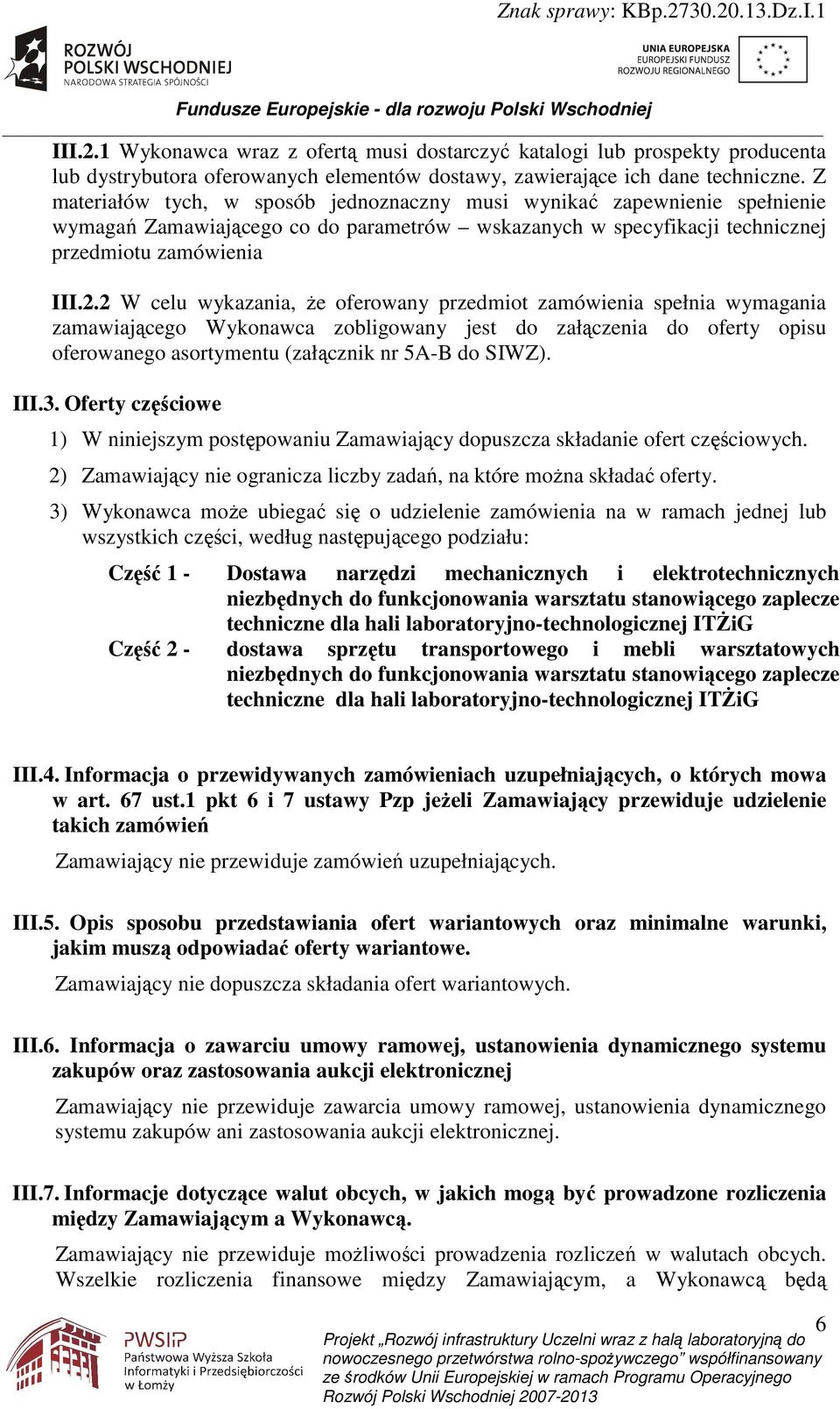 2 W celu wykazania, Ŝe oferowany przedmiot zamówienia spełnia wymagania zamawiającego Wykonawca zobligowany jest do załączenia do oferty opisu oferowanego asortymentu (załącznik nr 5A-B do SIWZ). III.