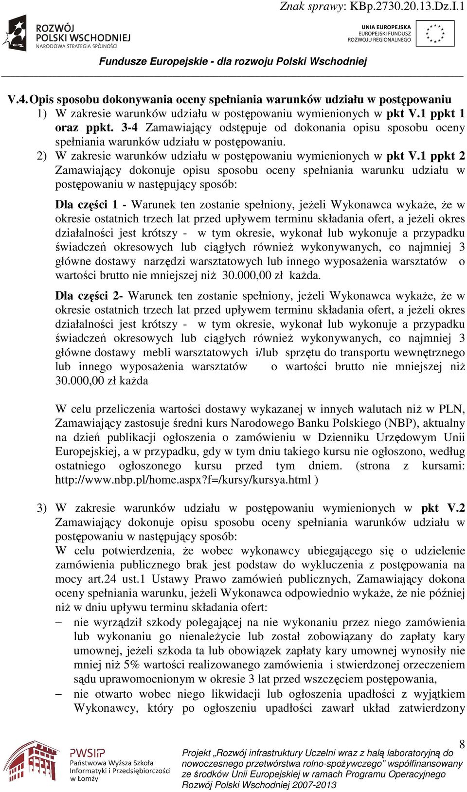 1 ppkt 2 Zamawiający dokonuje opisu sposobu oceny spełniania warunku udziału w postępowaniu w następujący sposób: Dla części 1 - Warunek ten zostanie spełniony, jeŝeli Wykonawca wykaŝe, Ŝe w okresie