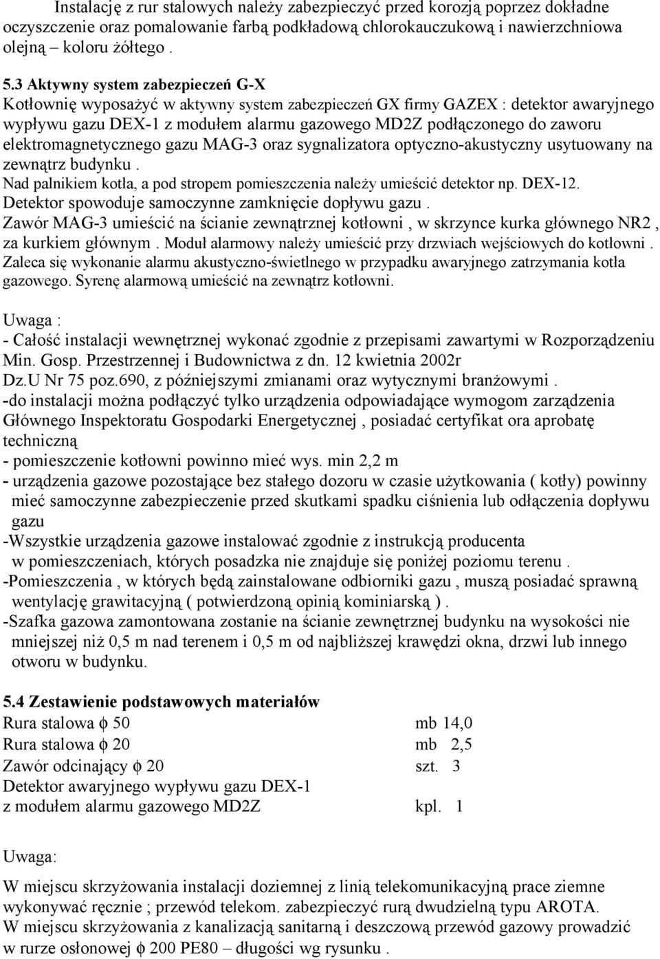 elektromagnetycznego gazu MAG-3 oraz sygnalizatora optyczno-akustyczny usytuowany na zewnątrz budynku. Nad palnikiem kotła, a pod stropem pomieszczenia należy umieścić detektor np. DEX-12.