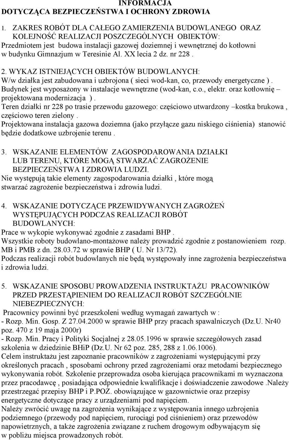 Teresinie Al. XX lecia 2 dz. nr 228. 2. WYKAZ ISTNIEJĄCYCH OBIEKTÓW BUDOWLANYCH: W/w działka jest zabudowana i uzbrojona ( sieci wod-kan, co, przewody energetyczne ).