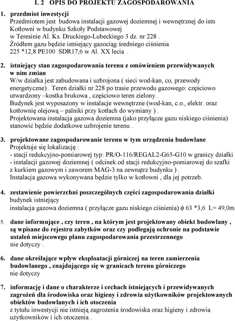 Teren działki nr 228 po trasie przewodu gazowego: częściowo utwardzony kostka brukowa, częściowo teren zielony. Budynek jest wyposażony w instalacje wewnętrzne (wod-kan, c.o., elektr.