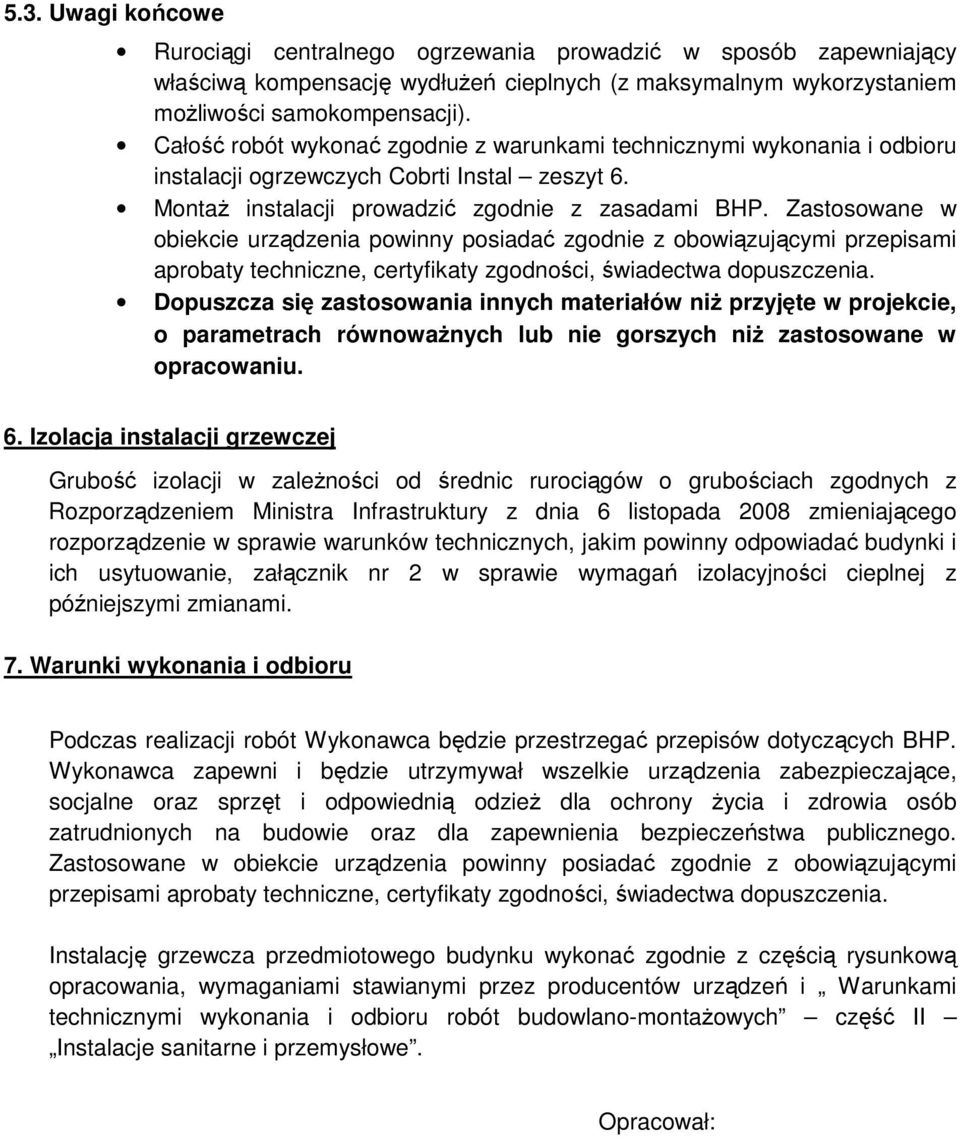 Zastosowane w obiekcie urządzenia powinny posiadać zgodnie z obowiązującymi przepisami aprobaty techniczne, certyfikaty zgodności, świadectwa dopuszczenia.