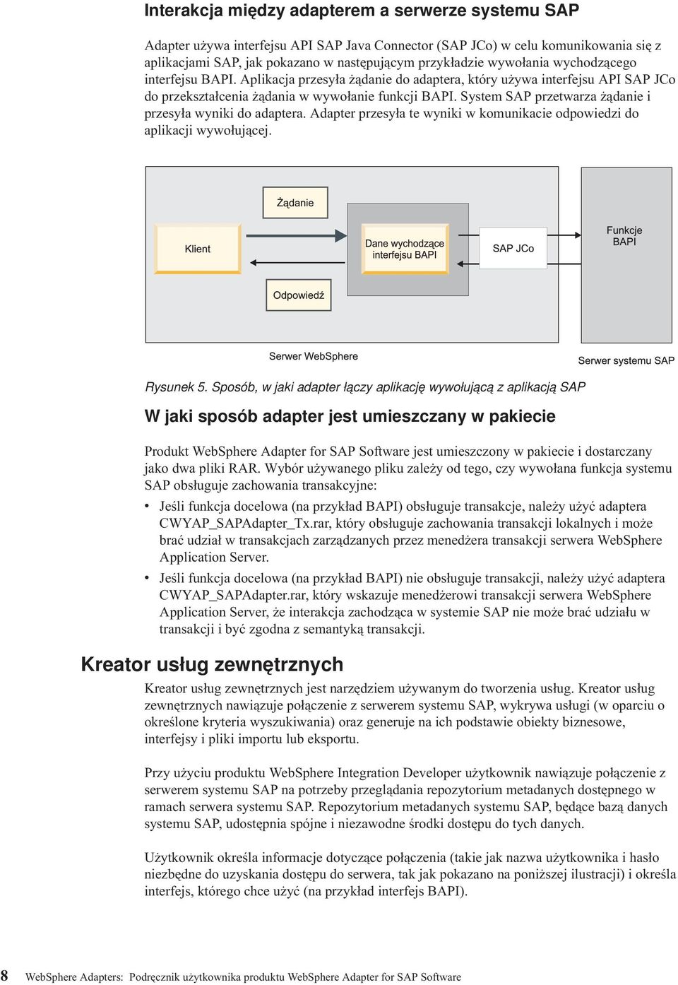 System SAP przetwarza żądanie i przesyła wyniki do adaptera. Adapter przesyła te wyniki w komunikacie odpowiedzi do aplikacji wywołującej. Rysunek 5.