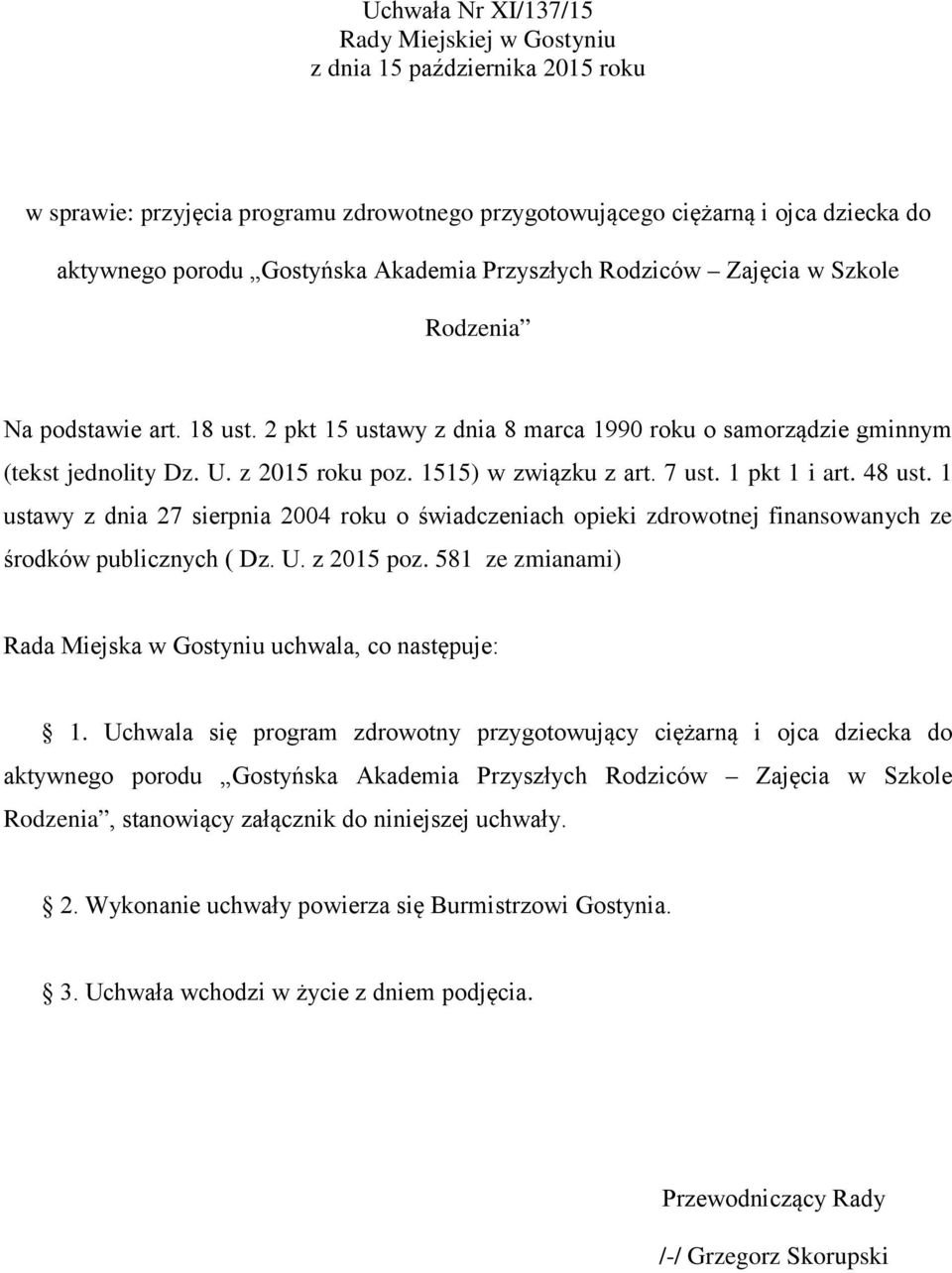 1515) w związku z art. 7 ust. 1 pkt 1 i art. 48 ust. 1 ustawy z dnia 27 sierpnia 2004 roku o świadczeniach opieki zdrowotnej finansowanych ze środków publicznych ( Dz. U. z 2015 poz.