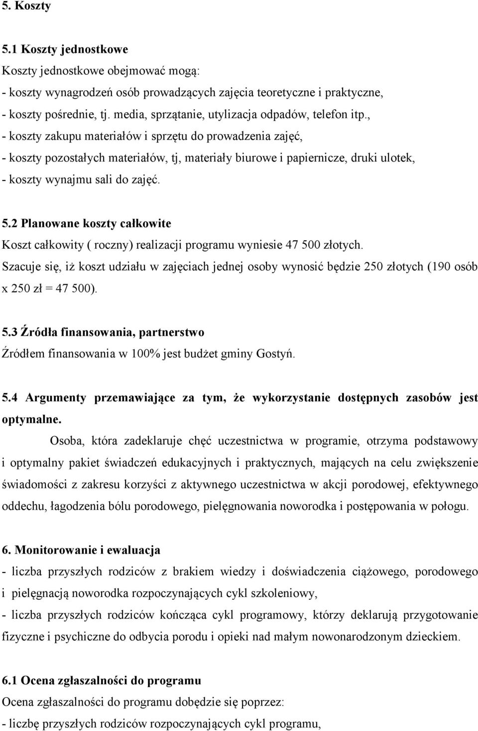 , - koszty zakupu materiałów i sprzętu do prowadzenia zajęć, - koszty pozostałych materiałów, tj, materiały biurowe i papiernicze, druki ulotek, - koszty wynajmu sali do zajęć. 5.