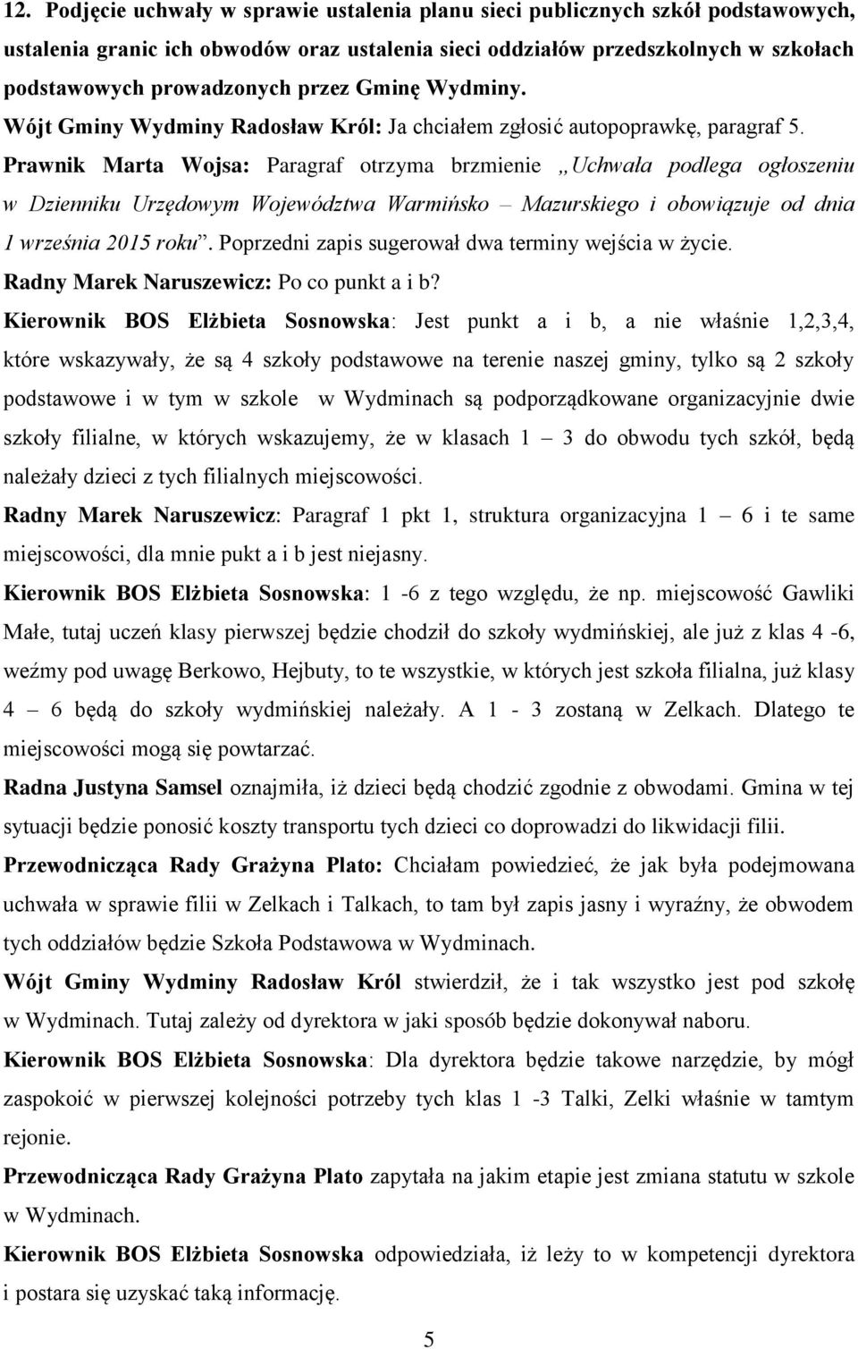 Prawnik Marta Wojsa: Paragraf otrzyma brzmienie Uchwała podlega ogłoszeniu w Dzienniku Urzędowym Województwa Warmińsko Mazurskiego i obowiązuje od dnia 1 września 2015 roku.