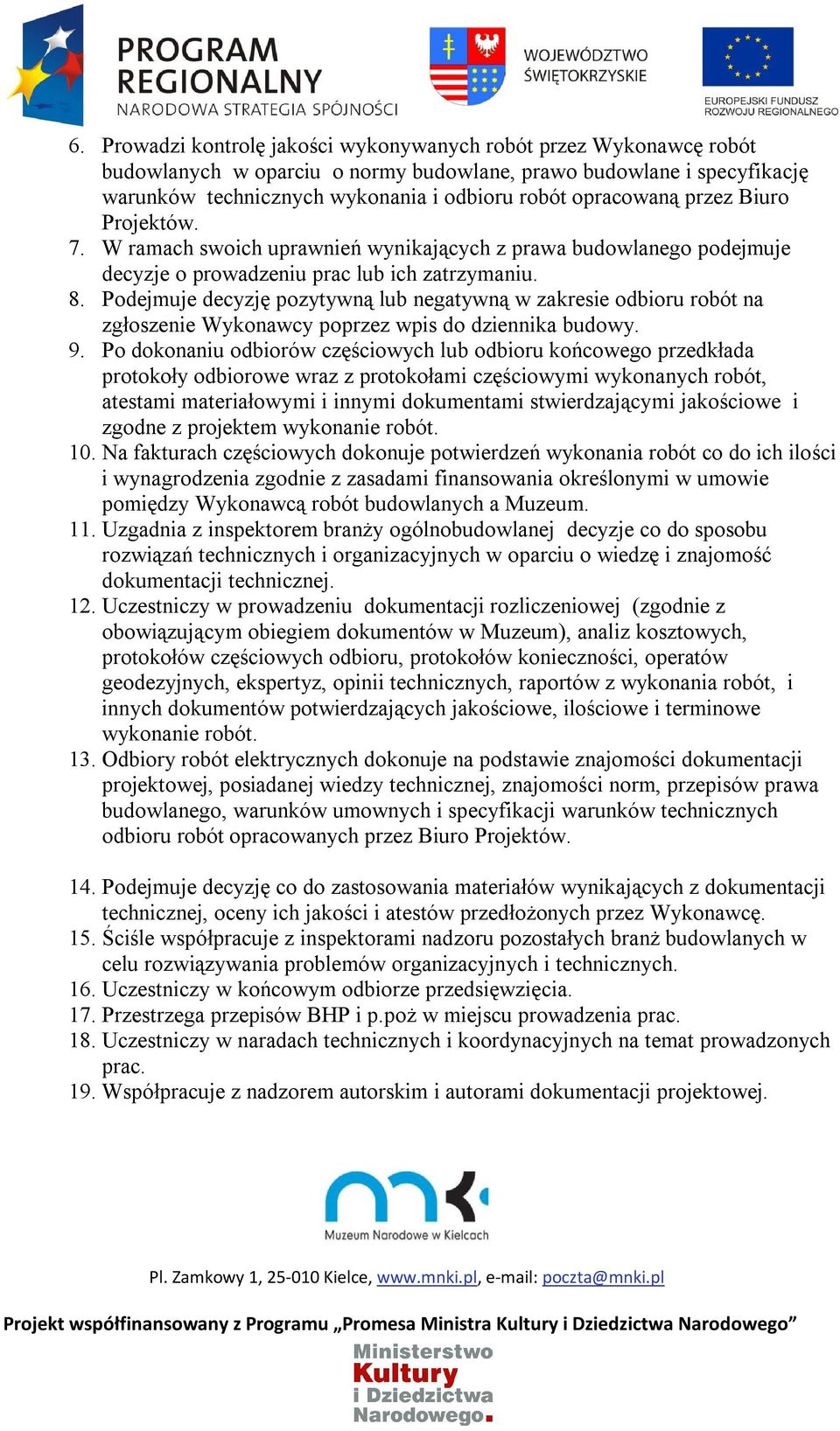 Podejmuje decyzję pozytywną lub negatywną w zakresie odbioru robót na zgłoszenie Wykonawcy poprzez wpis do dziennika budowy. 9.