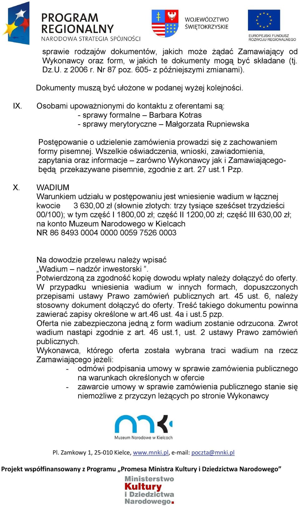 Osobami upoważnionymi do kontaktu z oferentami są: - sprawy formalne Barbara Kotras - sprawy merytoryczne Małgorzata Rupniewska Postępowanie o udzielenie zamówienia prowadzi się z zachowaniem formy