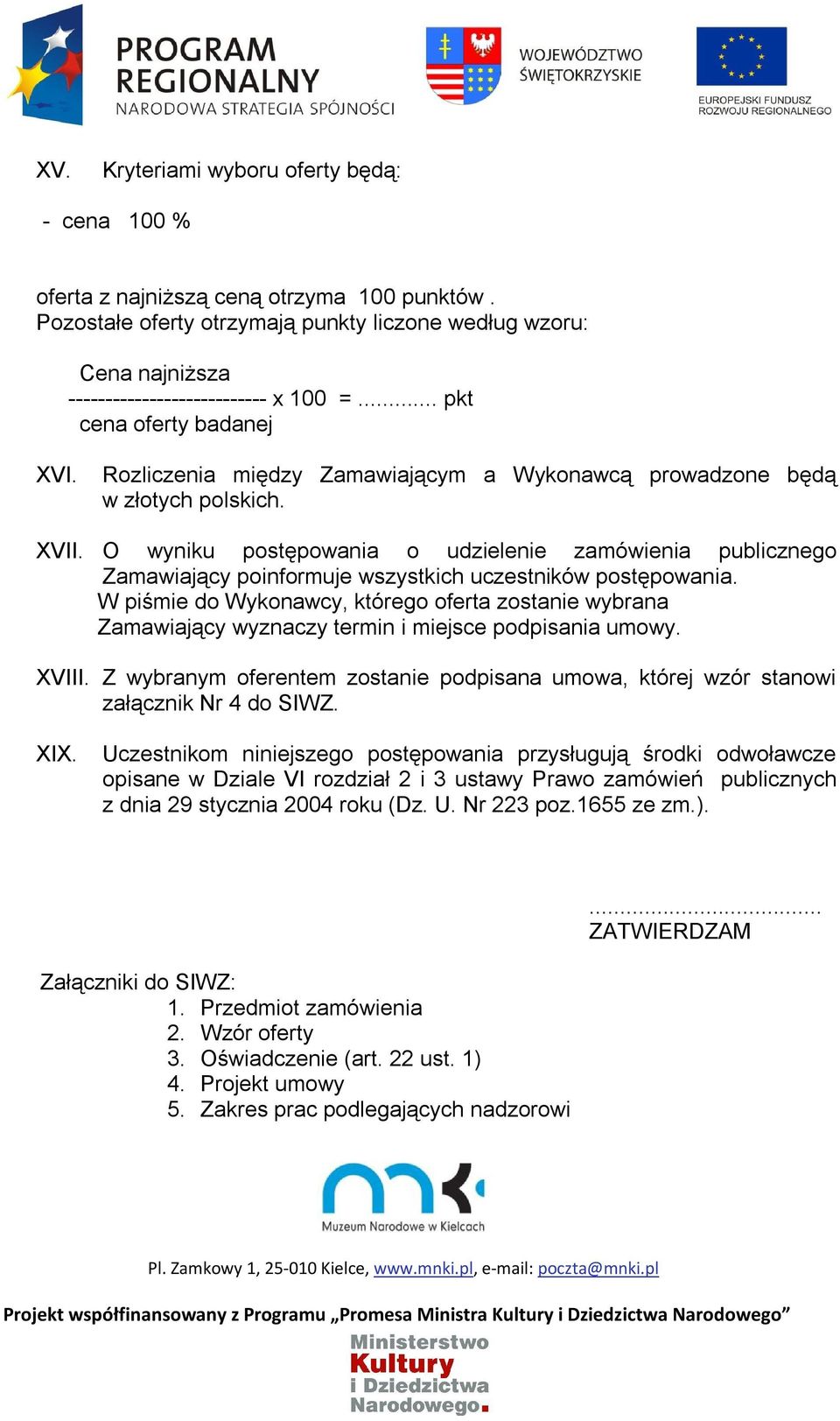 O wyniku postępowania o udzielenie zamówienia publicznego Zamawiający poinformuje wszystkich uczestników postępowania.