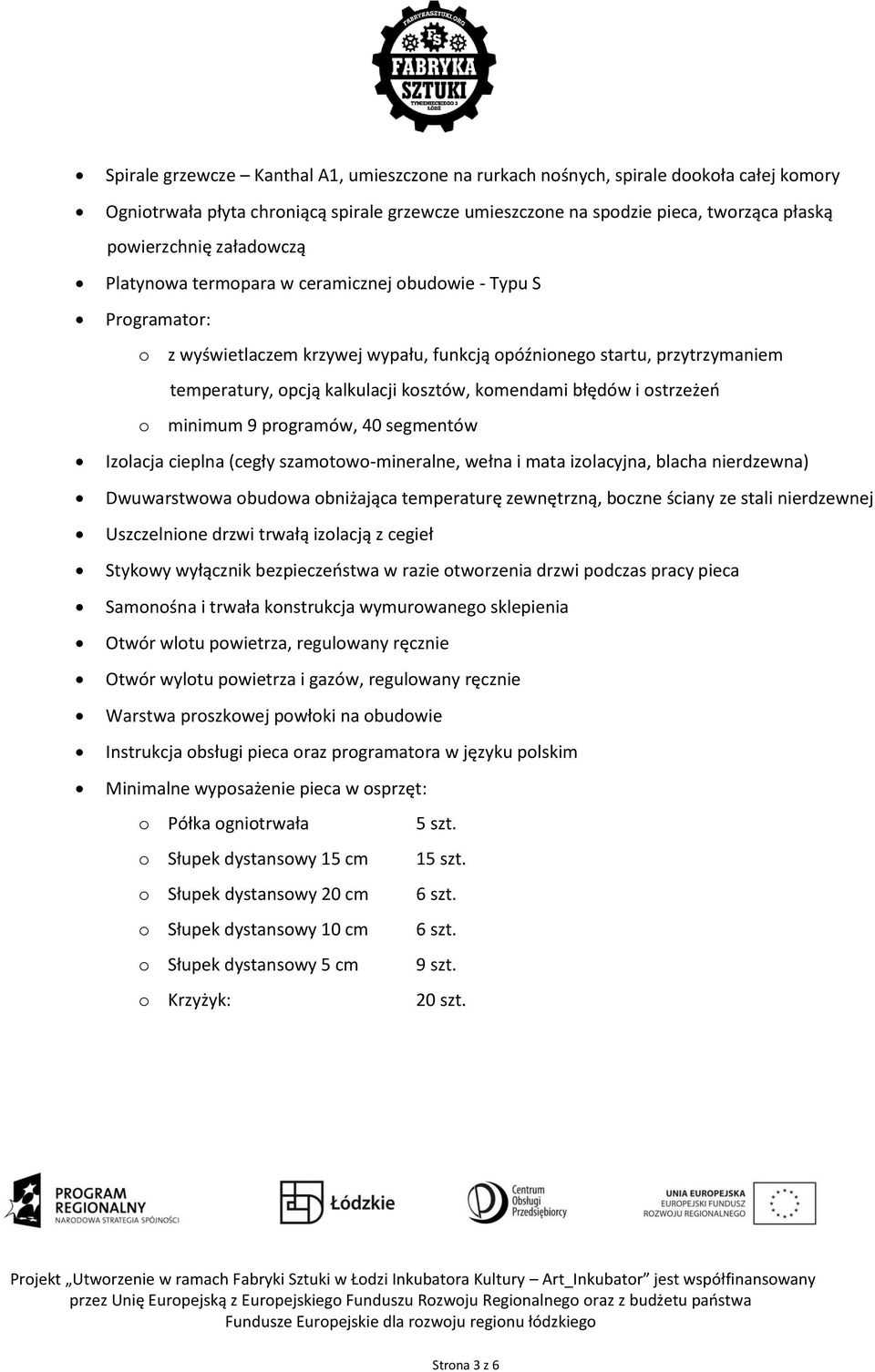 komendami błędów i ostrzeżeń o minimum 9 programów, 40 segmentów Izolacja cieplna (cegły szamotowo-mineralne, wełna i mata izolacyjna, blacha nierdzewna) Dwuwarstwowa obudowa obniżająca temperaturę