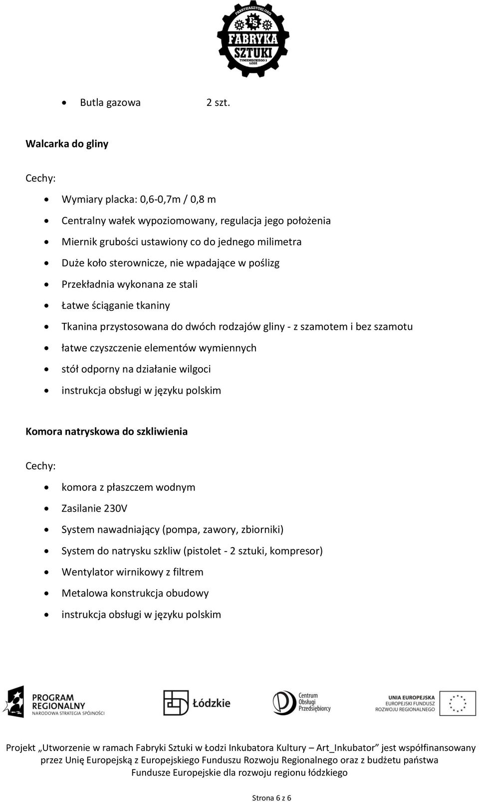 wpadające w poślizg Przekładnia wykonana ze stali Łatwe ściąganie tkaniny Tkanina przystosowana do dwóch rodzajów gliny - z szamotem i bez szamotu łatwe czyszczenie elementów wymiennych