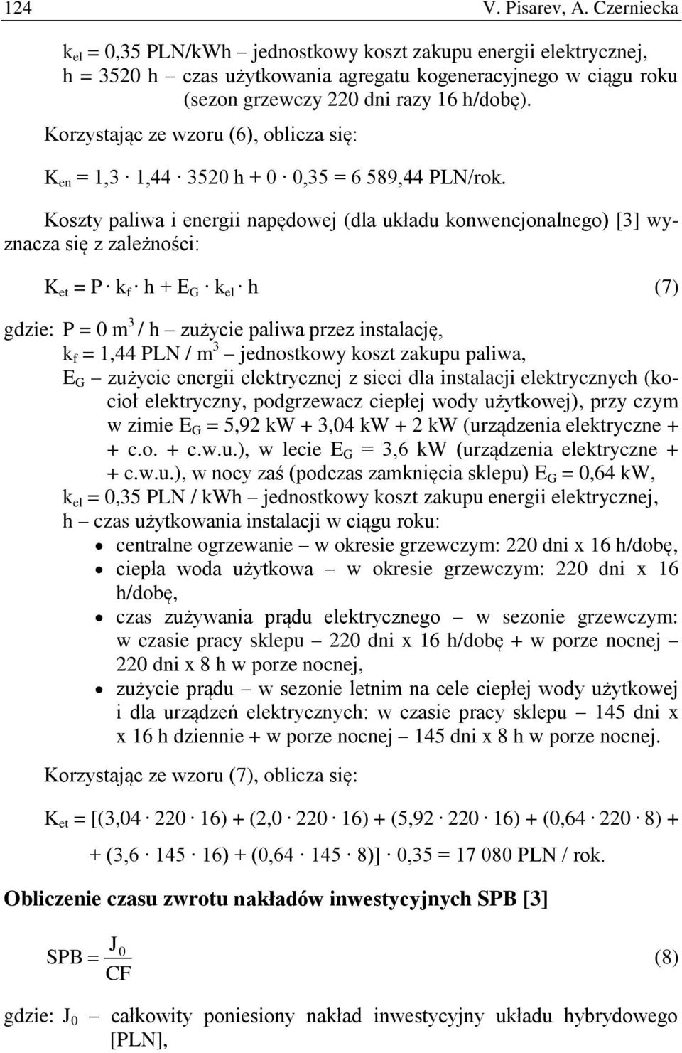 Korzystając ze wzoru (6), oblicza się: K en = 1,3 1,44 3520 h + 0 0,35 = 6 589,44 PLN/rok.