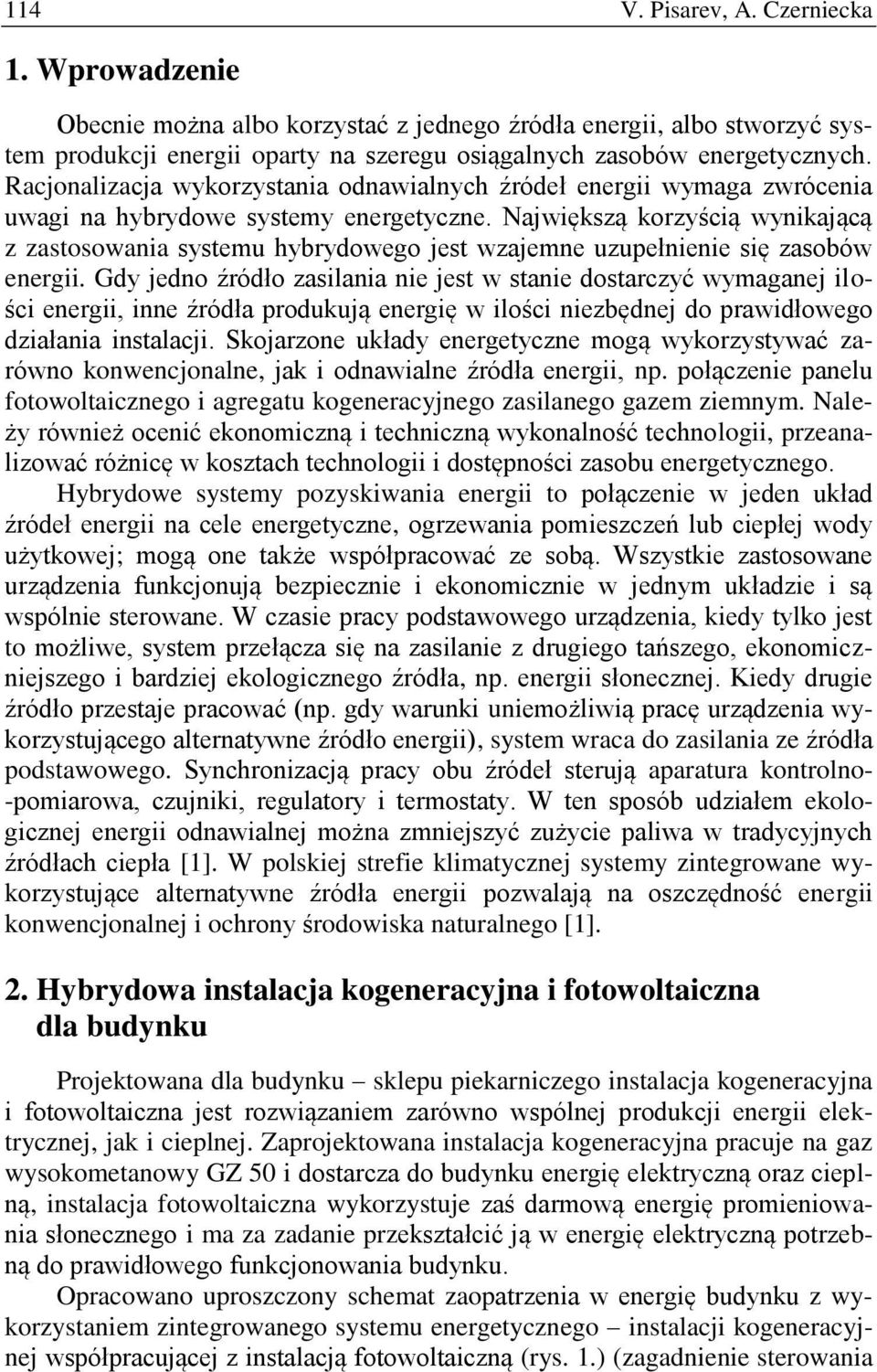 Największą korzyścią wynikającą z zastosowania systemu hybrydowego jest wzajemne uzupełnienie się zasobów energii.