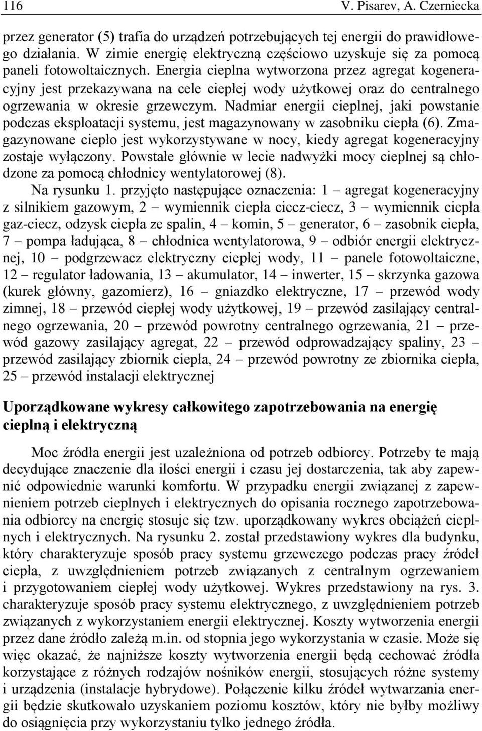 Energia cieplna wytworzona przez agregat kogeneracyjny jest przekazywana na cele ciepłej wody użytkowej oraz do centralnego ogrzewania w okresie grzewczym.