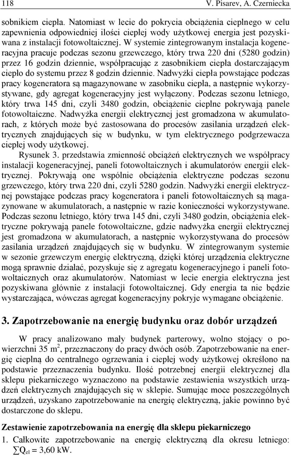 W systemie zintegrowanym instalacja kogeneracyjna pracuje podczas sezonu grzewczego, który trwa 220 dni (5280 godzin) przez 16 godzin dziennie, współpracując z zasobnikiem ciepła dostarczającym