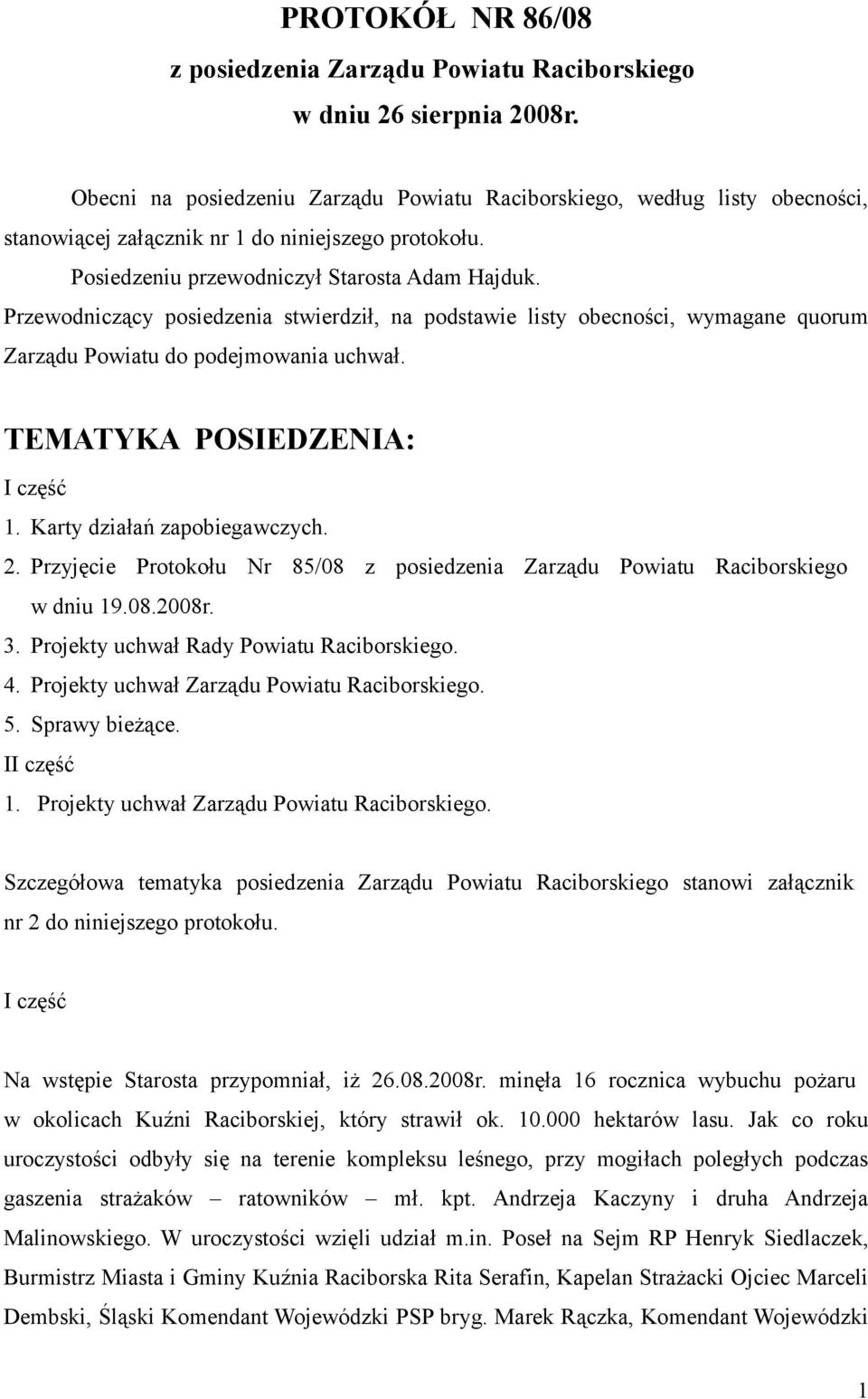 Przewodniczący posiedzenia stwierdził, na podstawie listy obecności, wymagane quorum Zarządu Powiatu do podejmowania uchwał. TEMATYKA POSIEDZENIA: I część 1. Karty działań zapobiegawczych. 2.