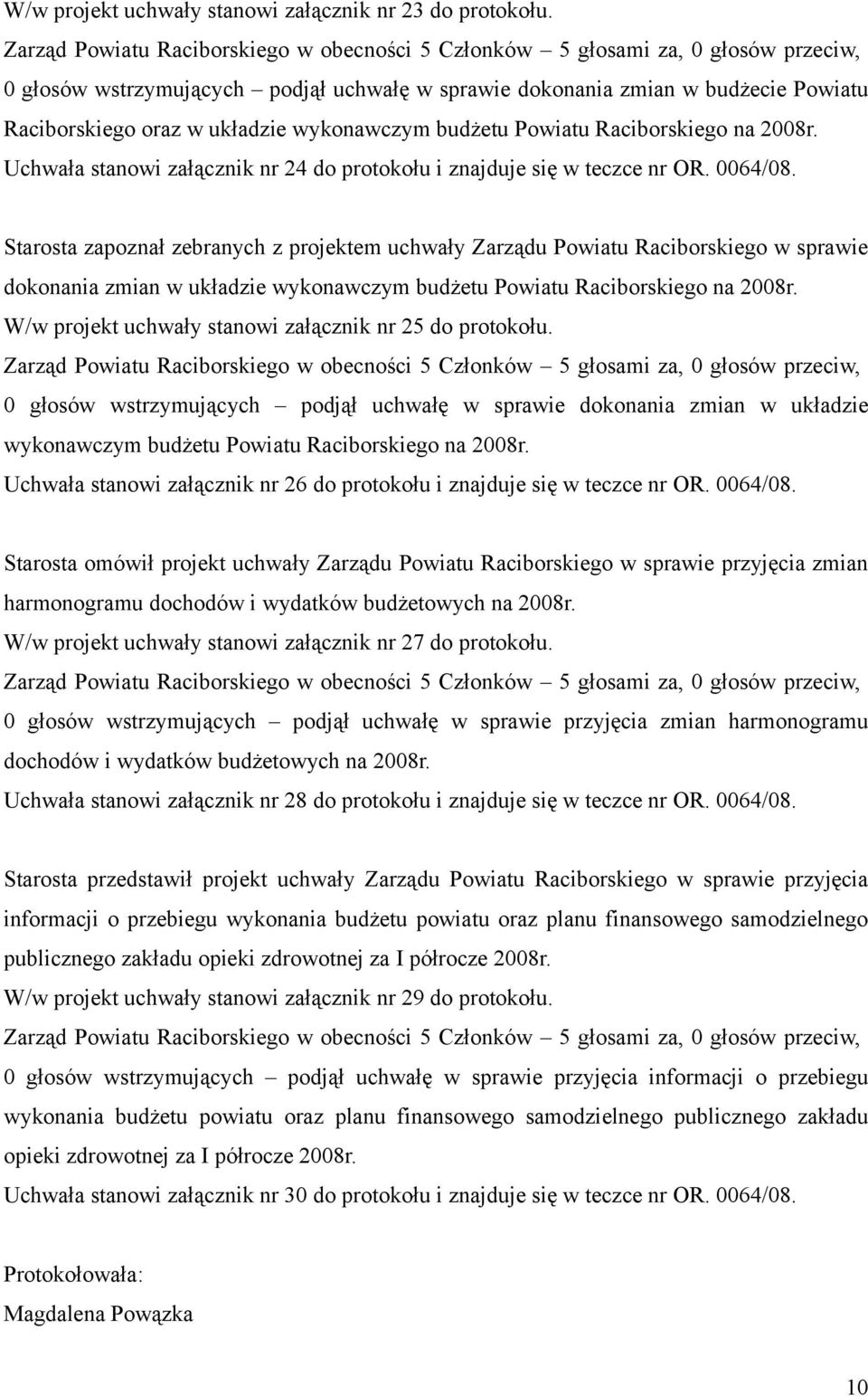 Uchwała stanowi załącznik nr 24 do protokołu i znajduje się w teczce nr OR. 0064/08.