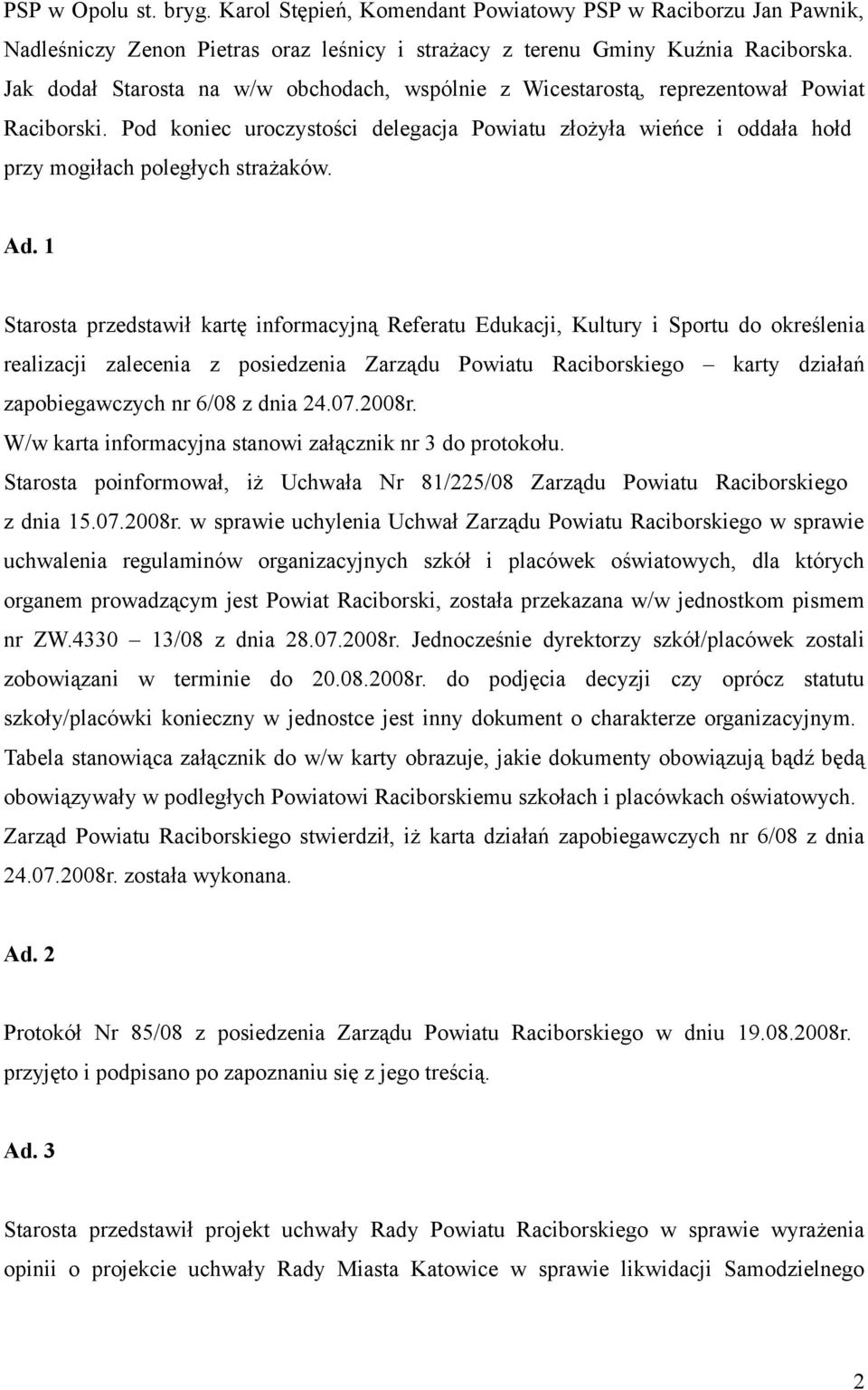 Ad. 1 Starosta przedstawił kartę informacyjną Referatu Edukacji, Kultury i Sportu do określenia realizacji zalecenia z posiedzenia Zarządu Powiatu Raciborskiego karty działań zapobiegawczych nr 6/08