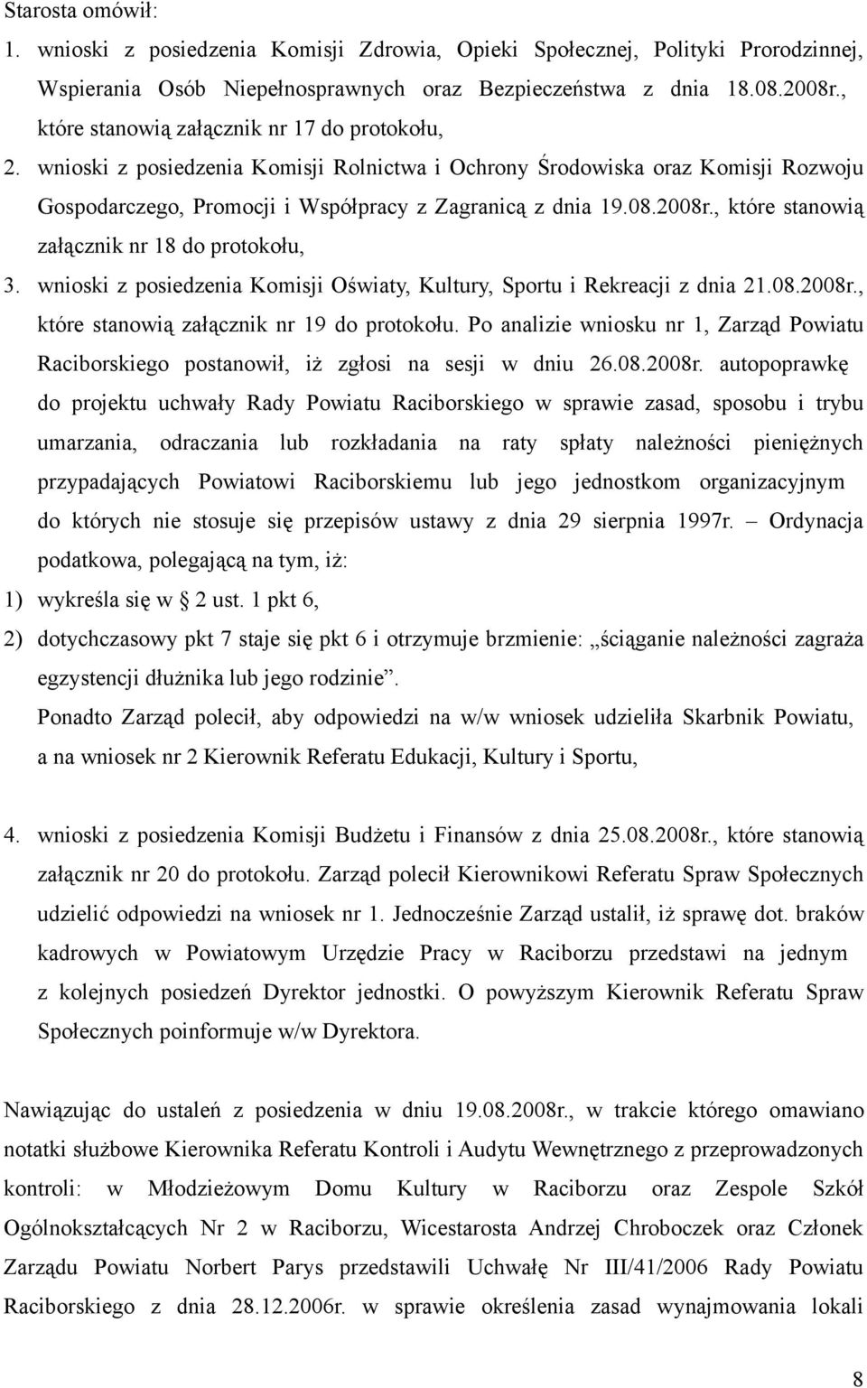 , które stanowią załącznik nr 18 do protokołu, 3. wnioski z posiedzenia Komisji Oświaty, Kultury, Sportu i Rekreacji z dnia 21.08.2008r., które stanowią załącznik nr 19 do protokołu.