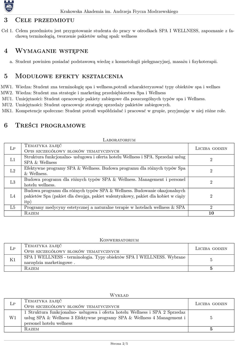 Student powinien posiadać podstawową wiedzę z kosmetologii pielęgnacyjnej, masażu i fizykoterapii. 5 Modułowe efekty kształcenia MW1.