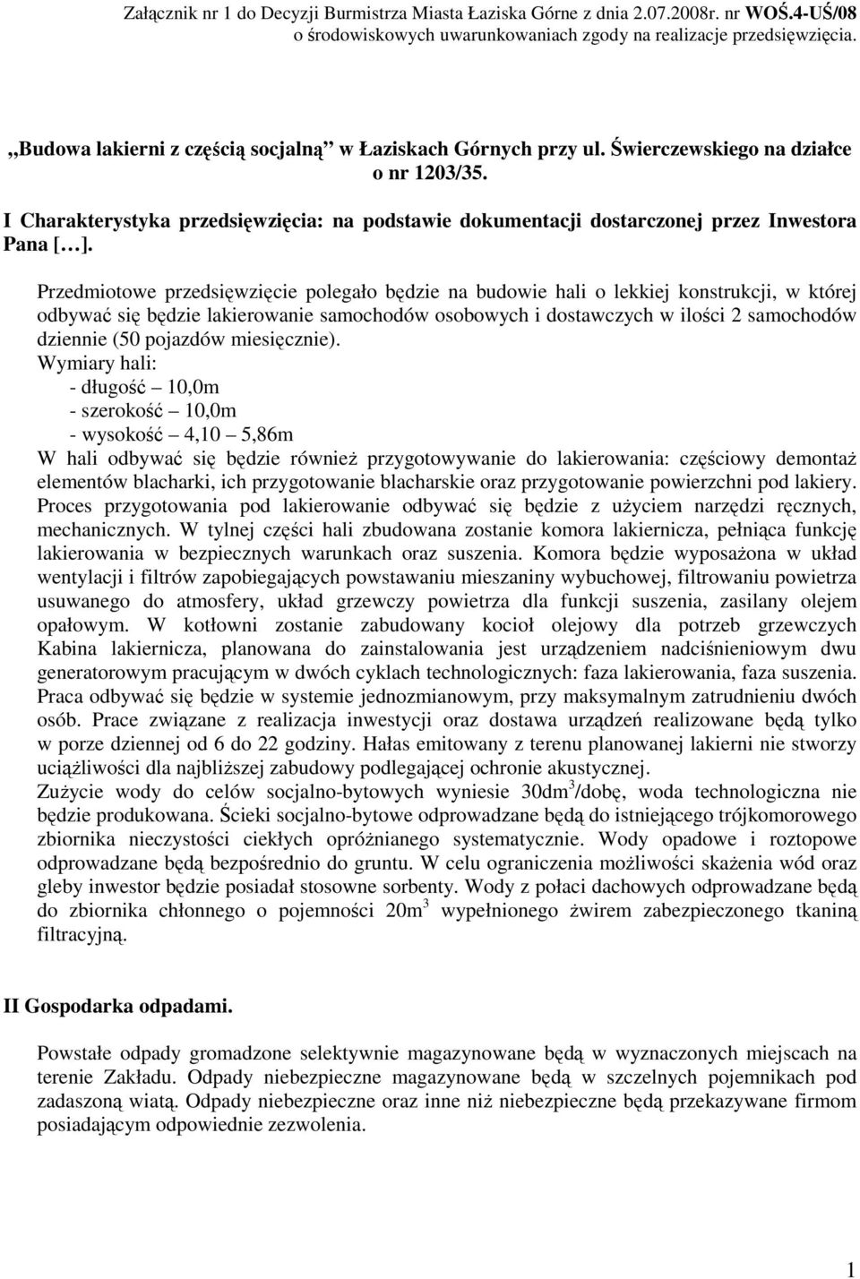 Przedmiotowe przedsiwzicie polegało bdzie na budowie hali o lekkiej konstrukcji, w której odbywa si bdzie lakierowanie samochodów osobowych i dostawczych w iloci 2 samochodów dziennie (50 pojazdów