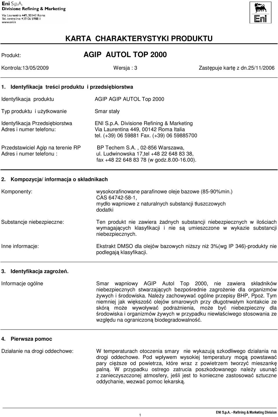 (+39) 06 59881 Fax. (+39) 06 59885700 Przedstawiciel Agip na terenie RP BP Techem S.A., 02-856 Warszawa, Adres i numer telefonu : ul. Ludwinowska 17,tel +48 22 648 83 38, fax +48 22 648 83 78 (w godz.