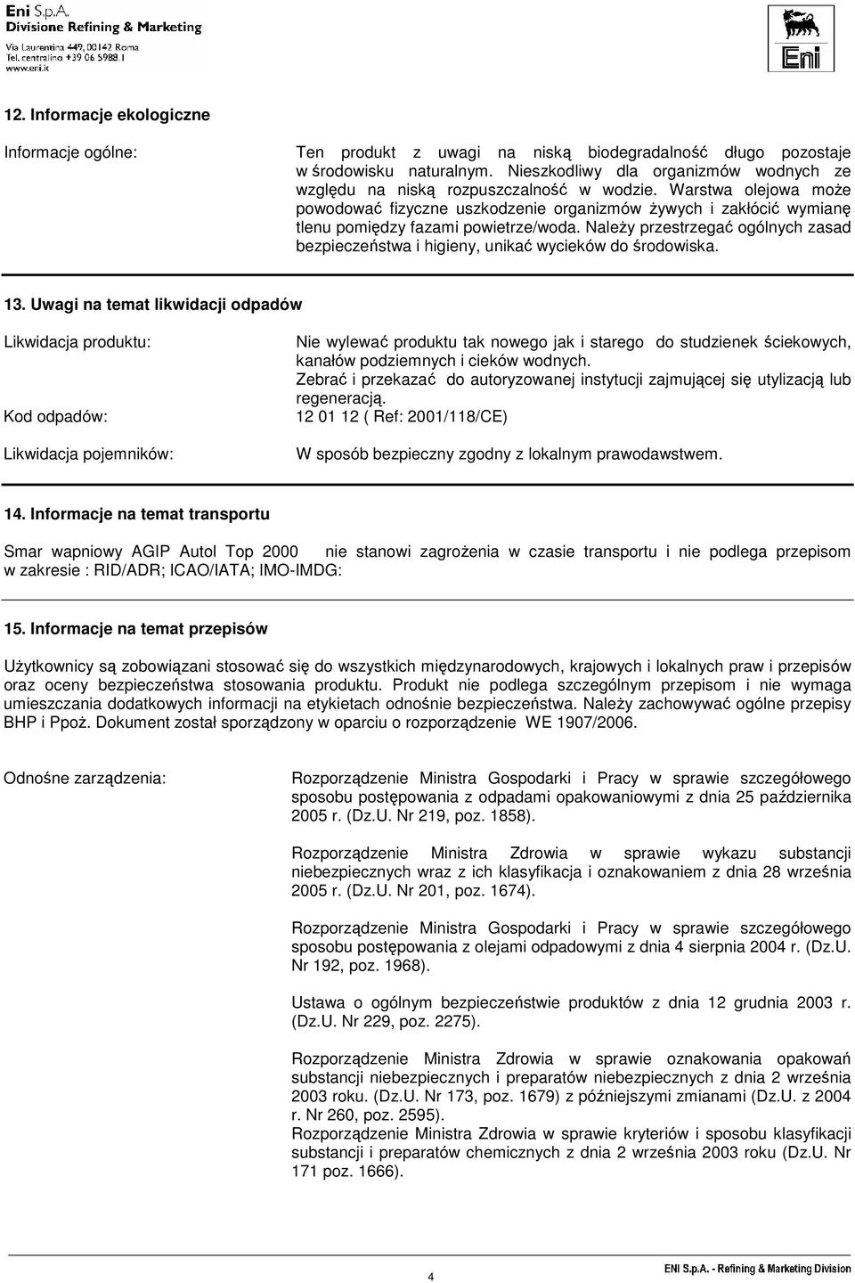 Warstwa olejowa moŝe powodować fizyczne uszkodzenie organizmów Ŝywych i zakłócić wymianę tlenu pomiędzy fazami powietrze/woda.