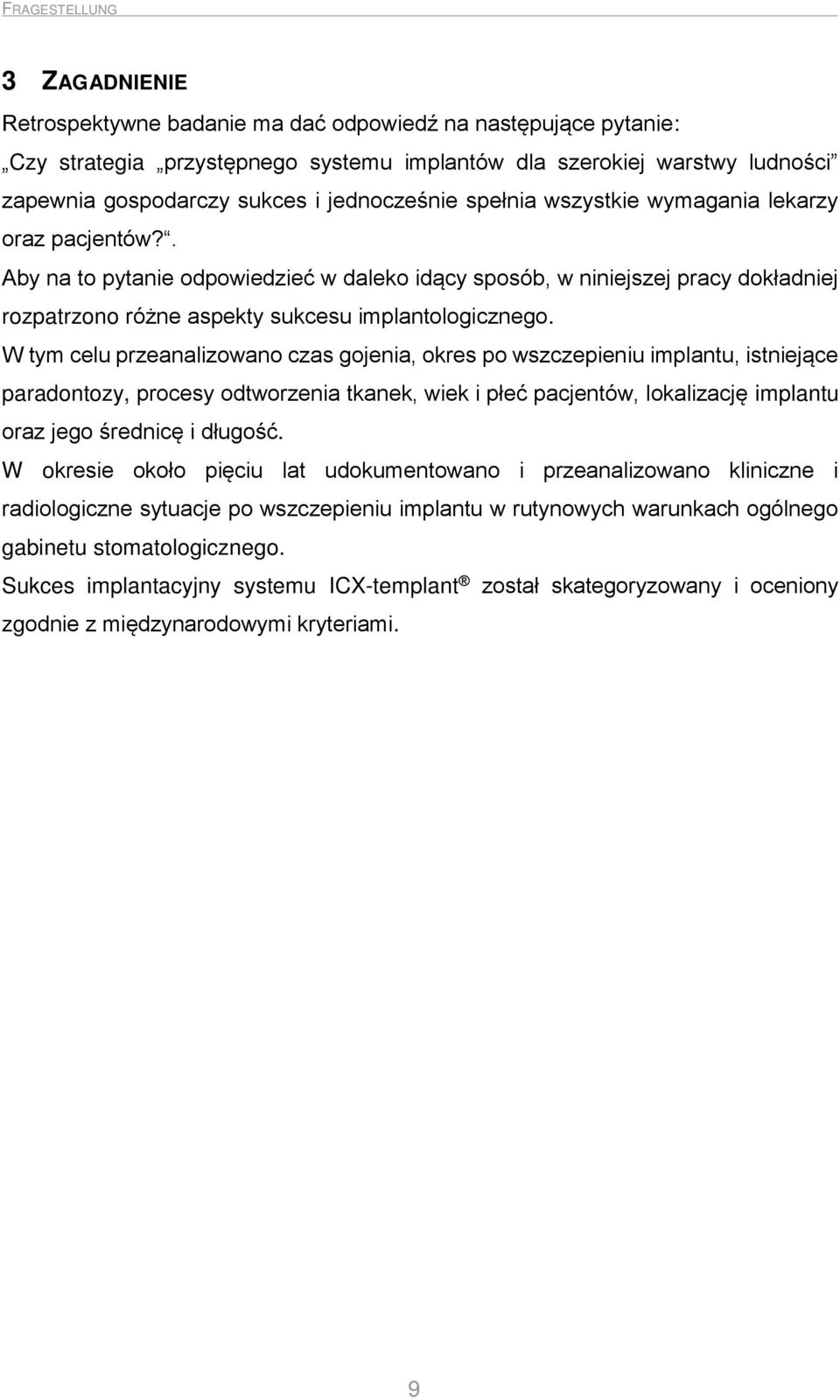 . Aby na to pytanie odpowiedzieć w daleko idący sposób, w niniejszej pracy dokładniej rozpatrzono różne aspekty sukcesu implantologicznego.