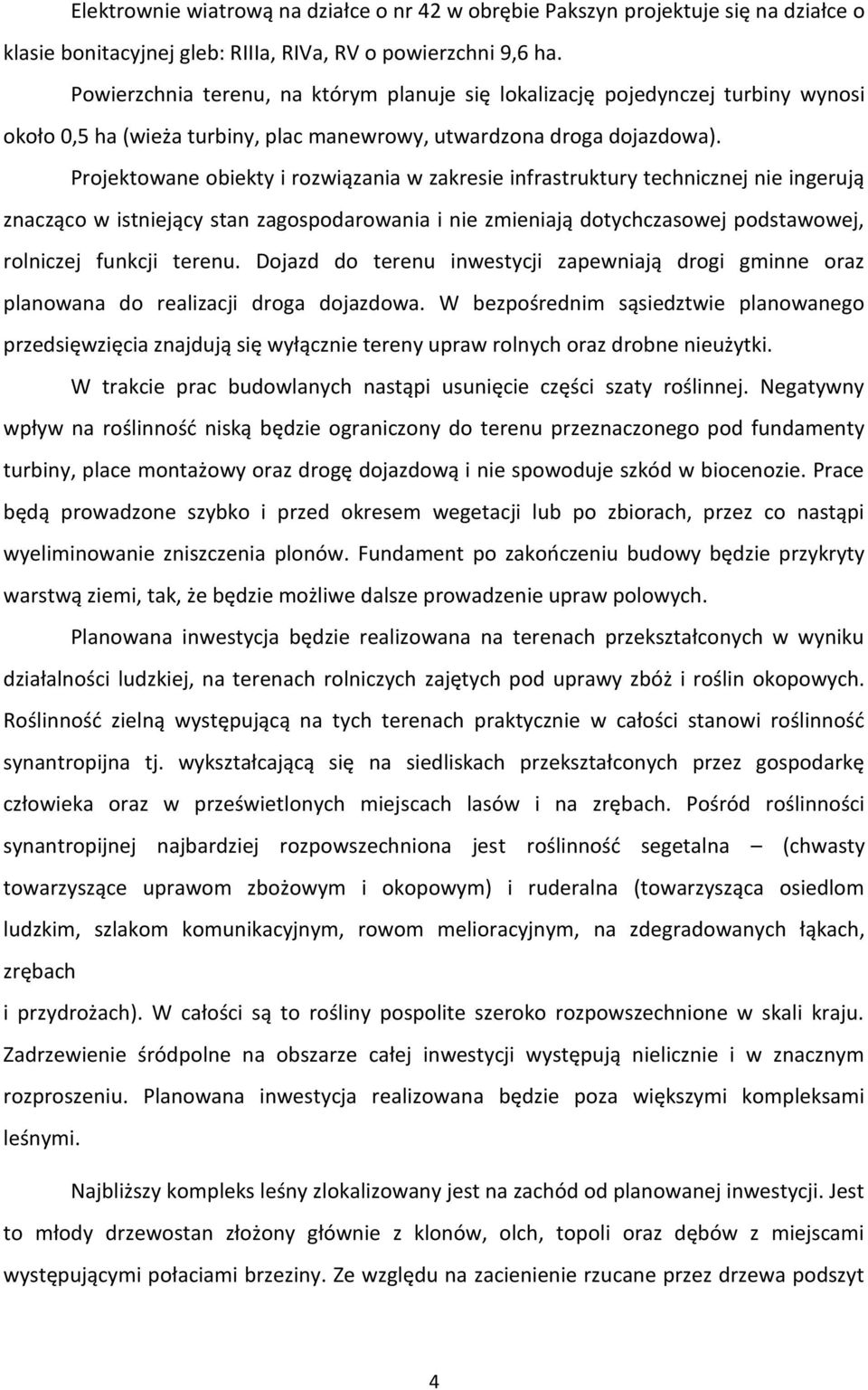 Projektowane obiekty i rozwiązania w zakresie infrastruktury technicznej nie ingerują znacząco w istniejący stan zagospodarowania i nie zmieniają dotychczasowej podstawowej, rolniczej funkcji terenu.