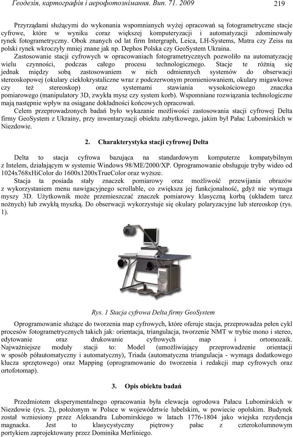 fotogrametryczny. Obok znanych od lat firm Intergraph, Leica, LH-Systems, Matra czy Zeiss na polski rynek wkroczy y mniej znane jak np. Dephos Polska czy GeoSystem Ukraina.