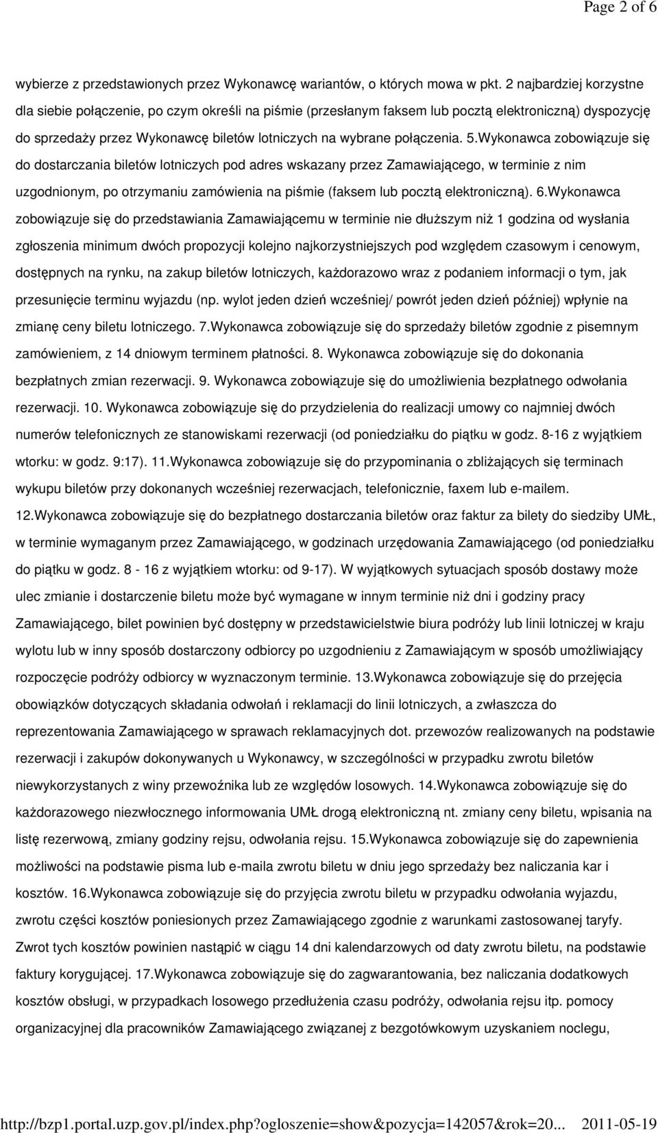 5.Wykonawca zobowiązuje się do dostarczania biletów lotniczych pod adres wskazany przez Zamawiającego, w terminie z nim uzgodnionym, po otrzymaniu zamówienia na piśmie (faksem lub pocztą