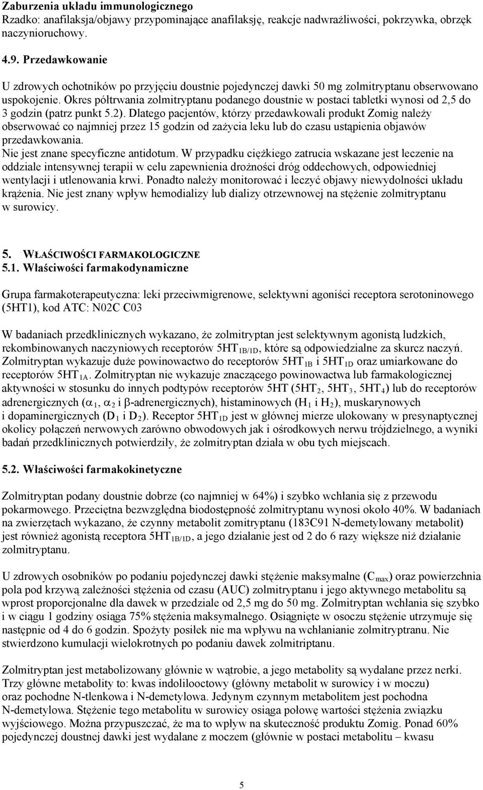 Okres półtrwania zolmitryptanu podanego doustnie w postaci tabletki wynosi od 2,5 do 3 godzin (patrz punkt 5.2).